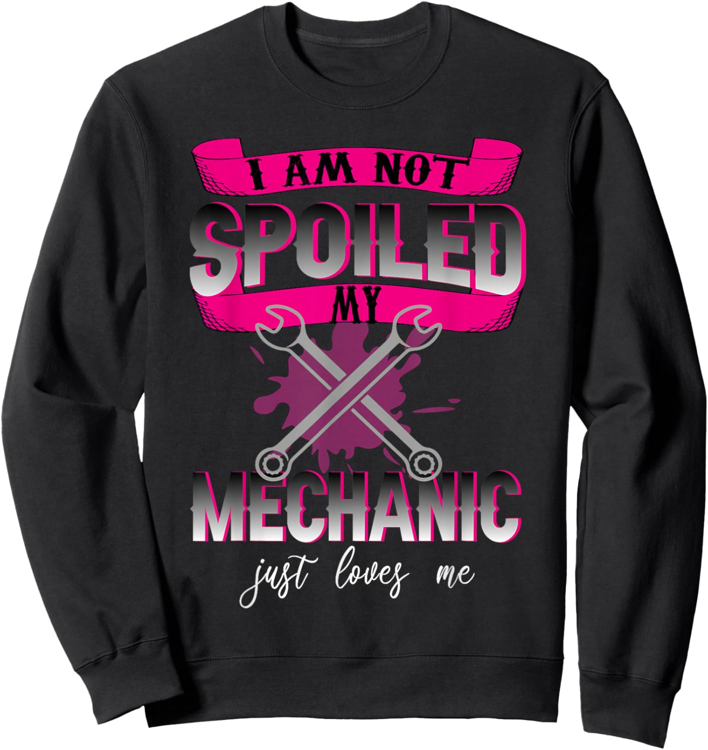 i Am Not Spoiled My Mechanic Just Loves Me Mechanic's Wife Sweatshirt - Sweatshirt | Black