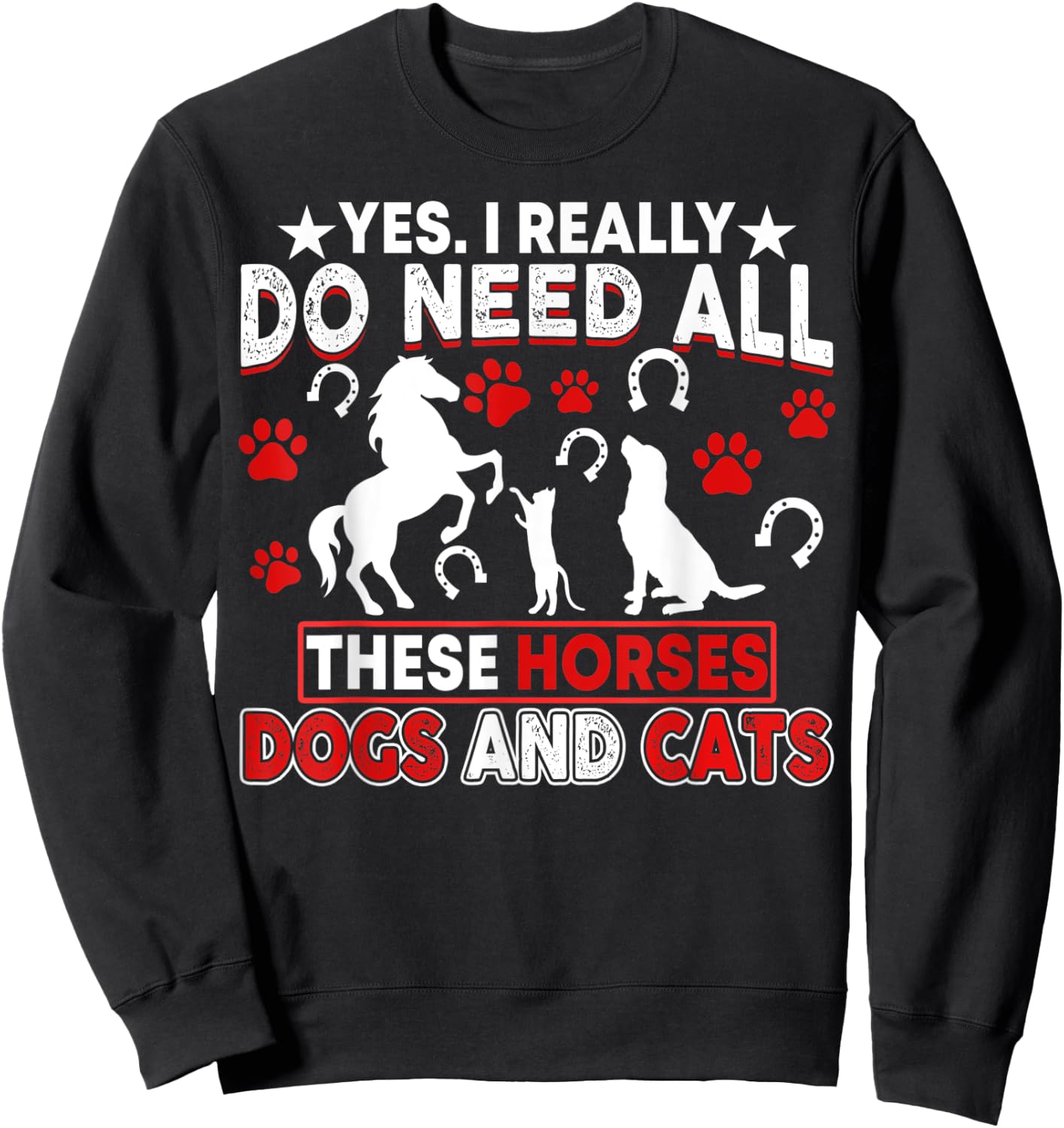 Yes, I Really Do Need All These Horses, Dogs And Cats Sweatshirt - Sweatshirt | Black