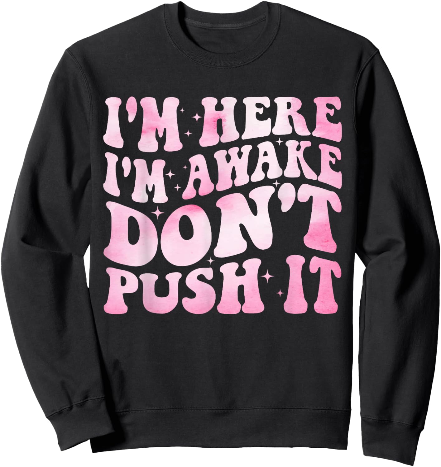 Groovy I’m Here I’m Awake Don’t Push It Funny Quote Sweatshirt - Sweatshirt | Black