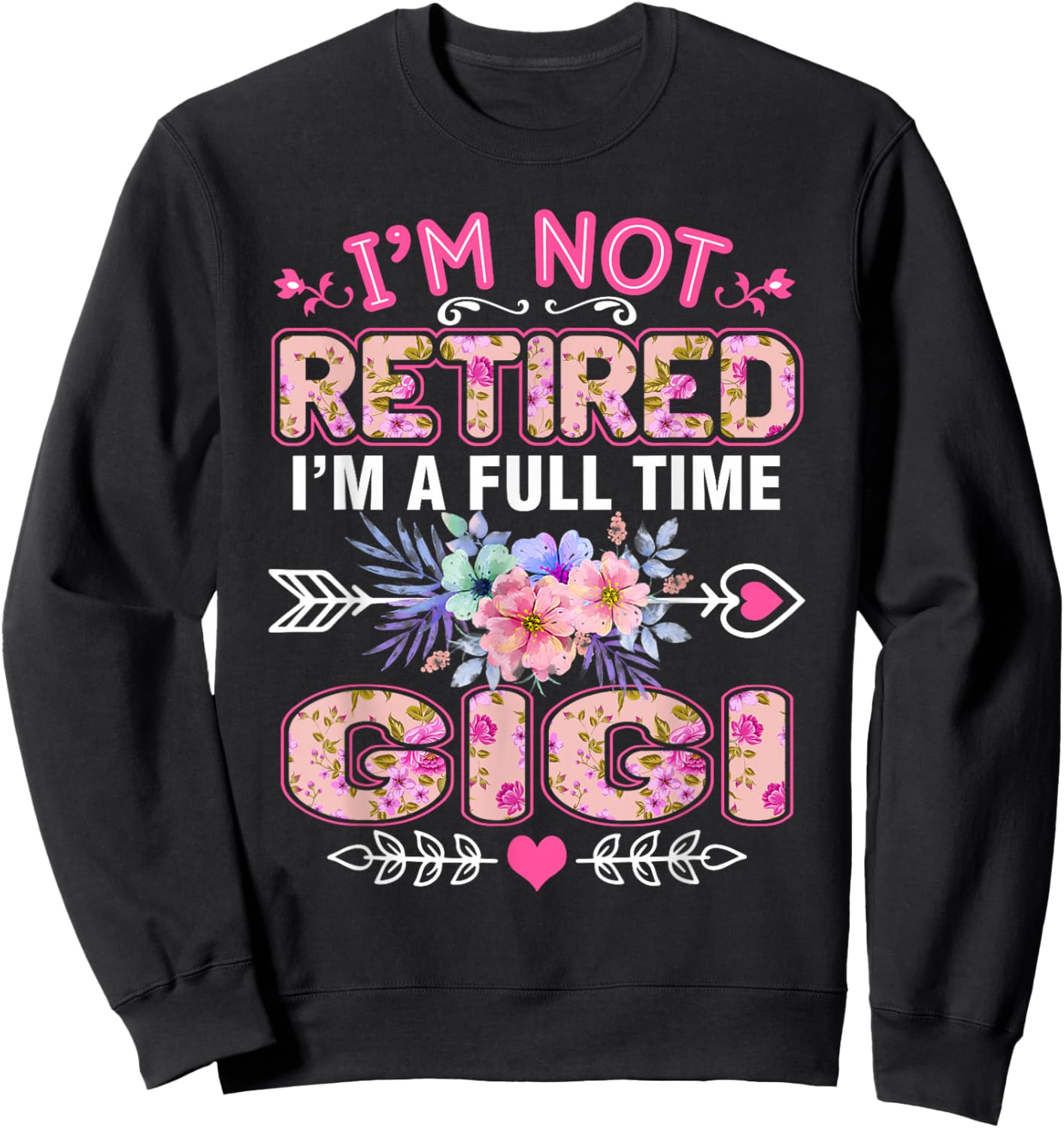 I'm Not Retired I'm A Full Time Gigi Shirt Mother's Day Sweatshirt - Sweatshirt | Black