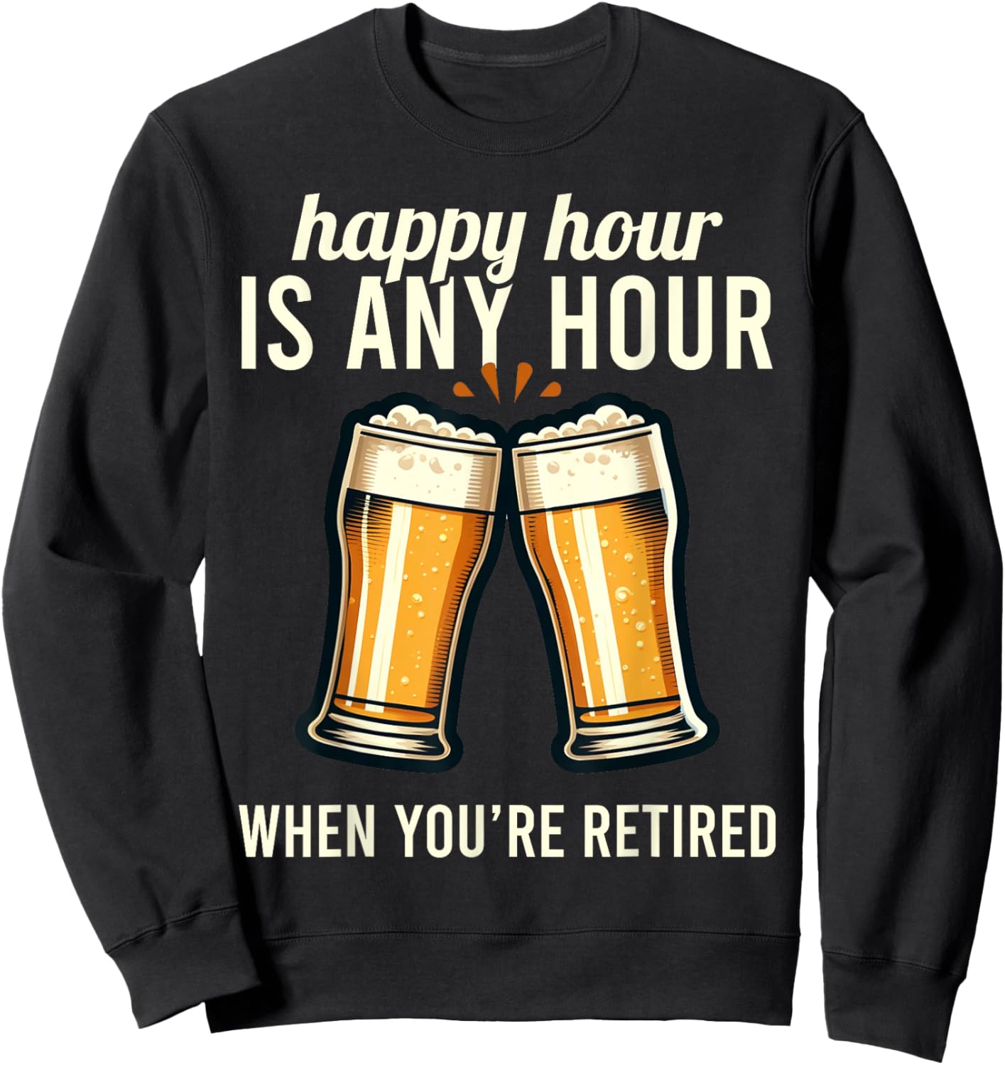 Funny Retirement Happy Hour Is Any Hour Retired Graphic Sweatshirt - Sweatshirt | Black