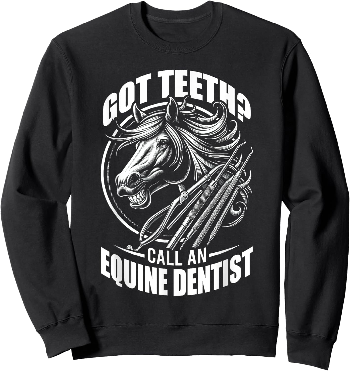 Got Teeth Call An Equine Dentist Horse Designs Sweatshirt - Sweatshirt | Black