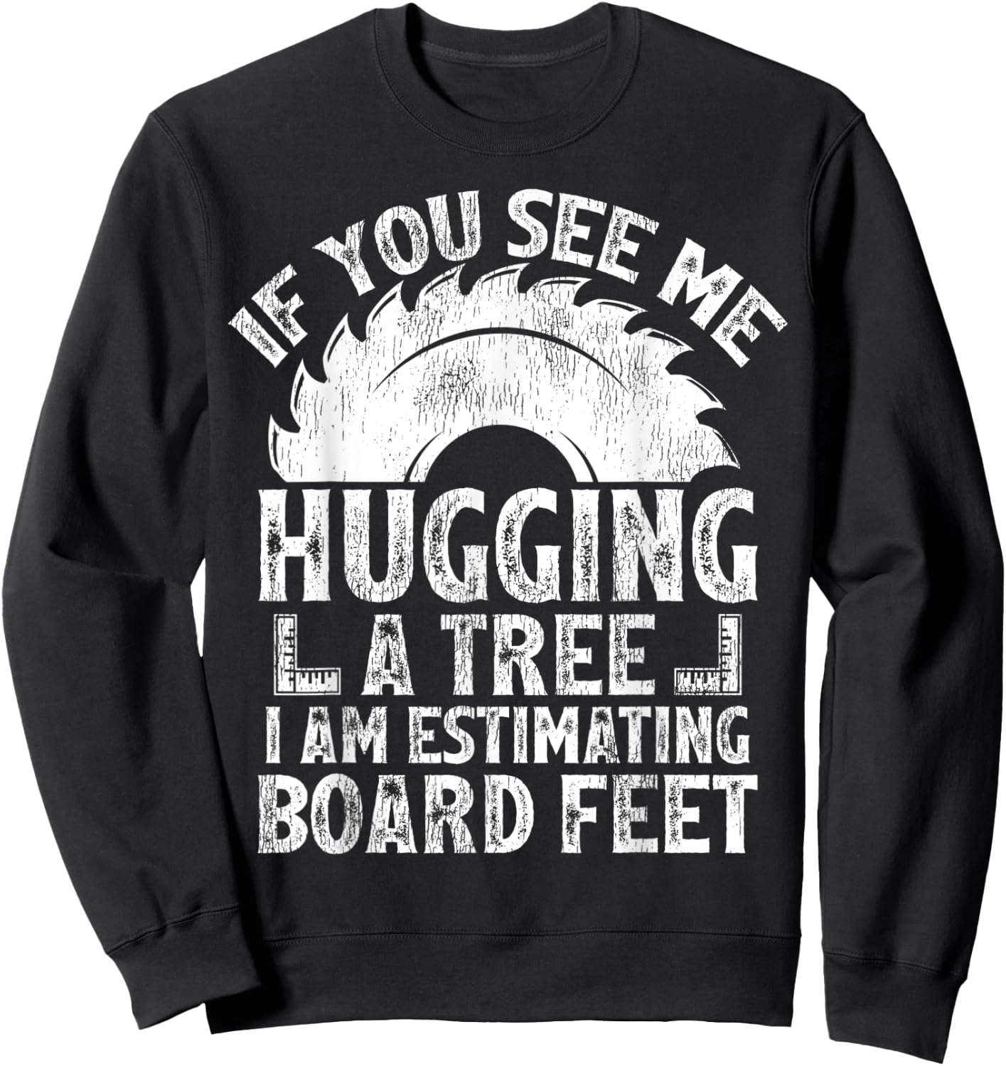 If You See Me Hugging A Tree I Am Estimating Board Feet Sweatshirt - Sweatshirt | Black