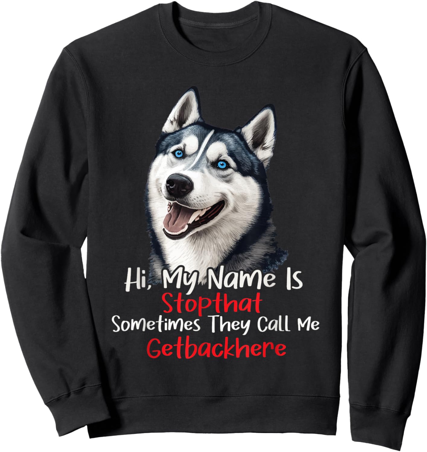 My Name Is Stop That Sometimes Get Back Here - Husky Lover Sweatshirt - Sweatshirt | Black