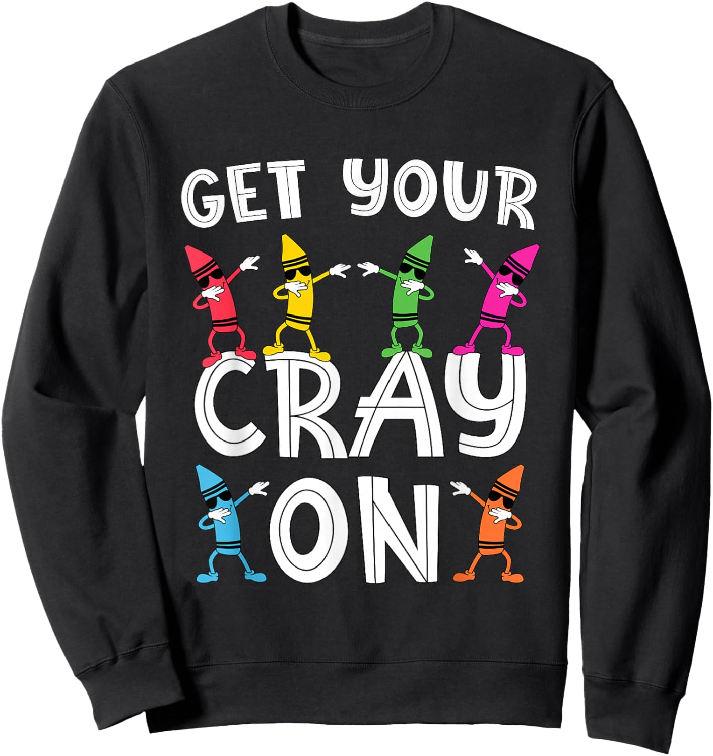Teacher's "Get Your Cray On" Funny Dabbing Crayons Sweatshirt - Sweatshirt | Black
