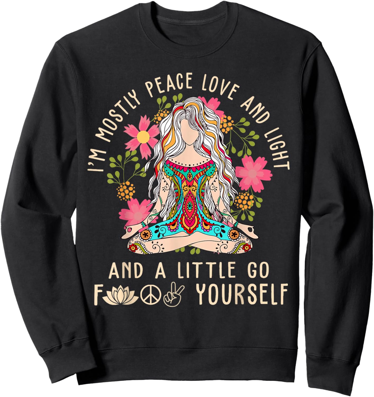 I'm Mostly Peace Love And Light & Little Go F Yourself Yoga Sweatshirt - Sweatshirt | Black