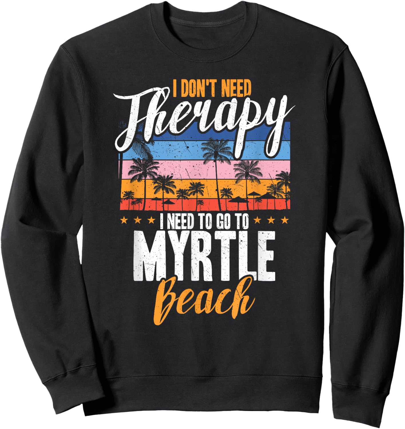 I Don't Need Therapy I Need Myrtle beach funny Men Women Sweatshirt - Sweatshirt | Black