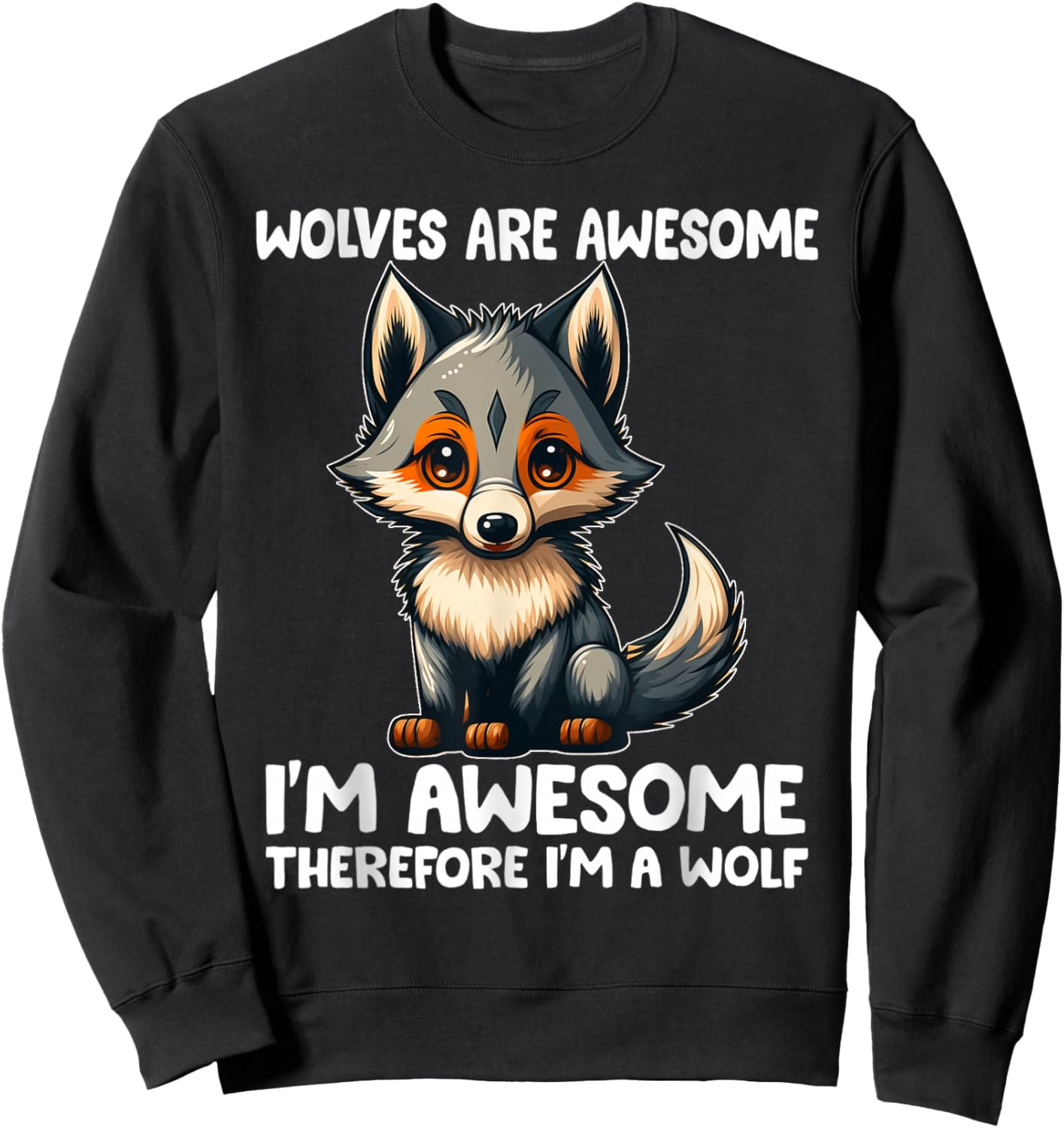 Cute Wolves Are Awesome I'm Awesome Therefore I'm a Wolf Sweatshirt - Sweatshirt | Black