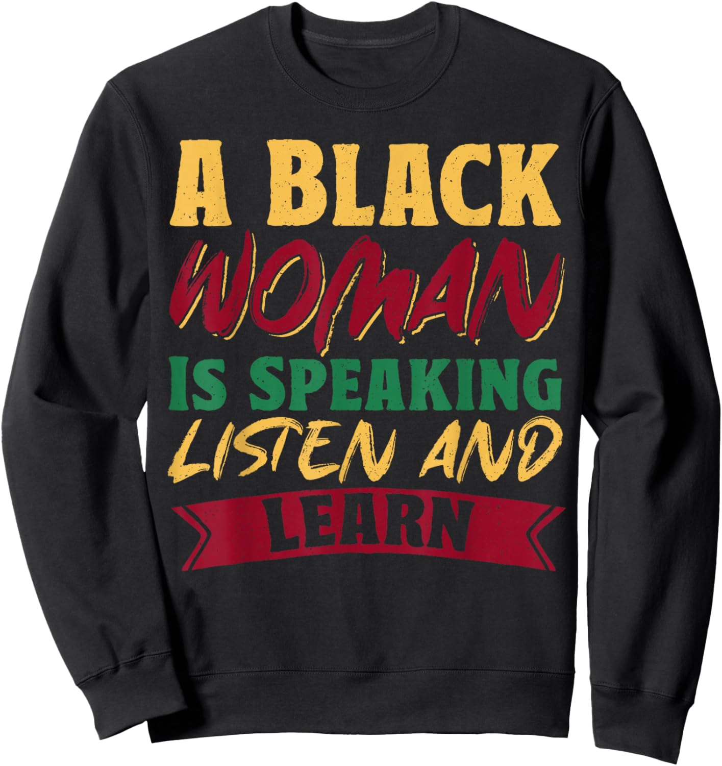 A Black Woman Is Speaking Listen And Learn Sweatshirt - Sweatshirt | Black