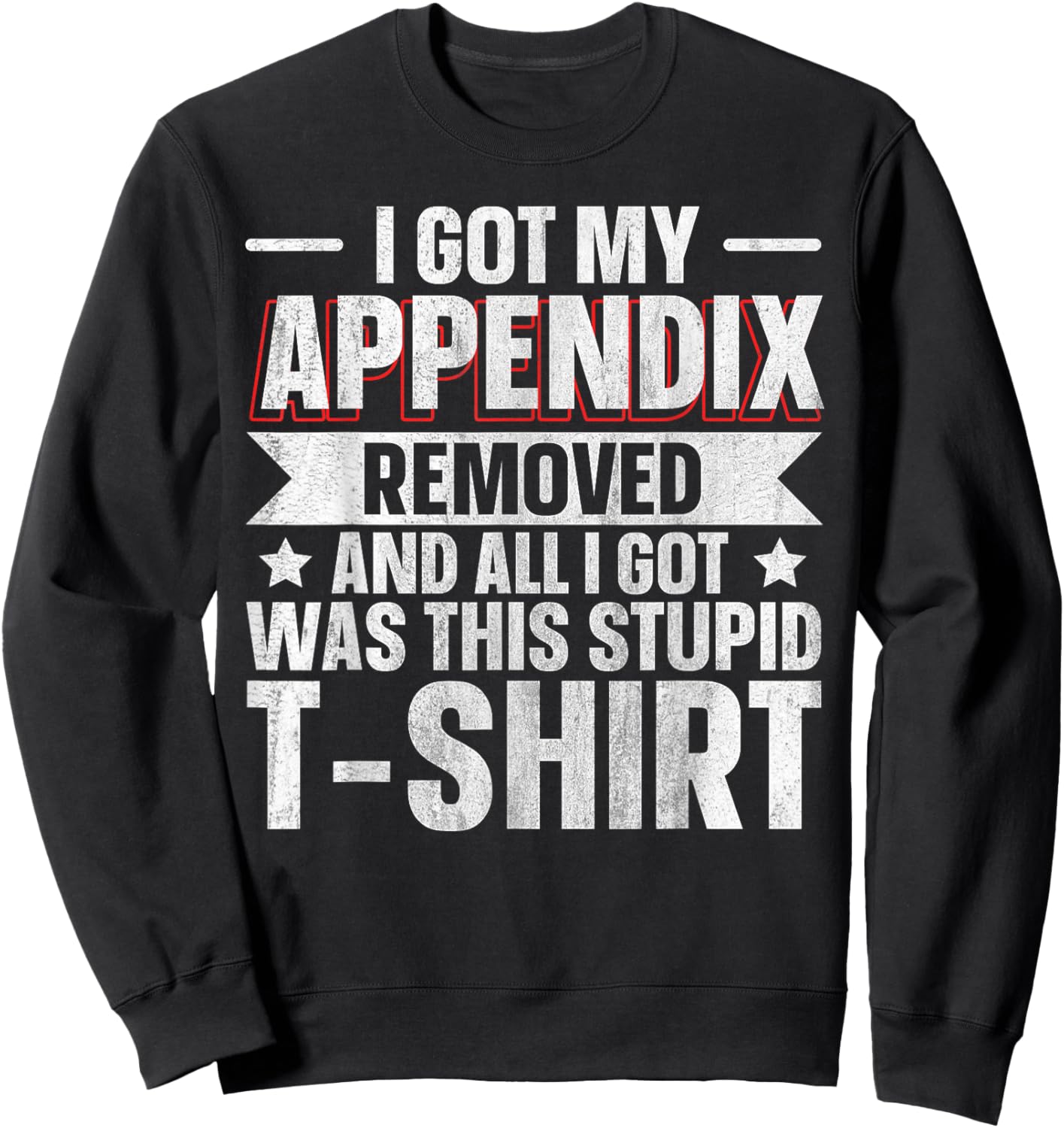 Appendix Removed And All I Got Was This Stupid Sweatshirt - Sweatshirt | Black