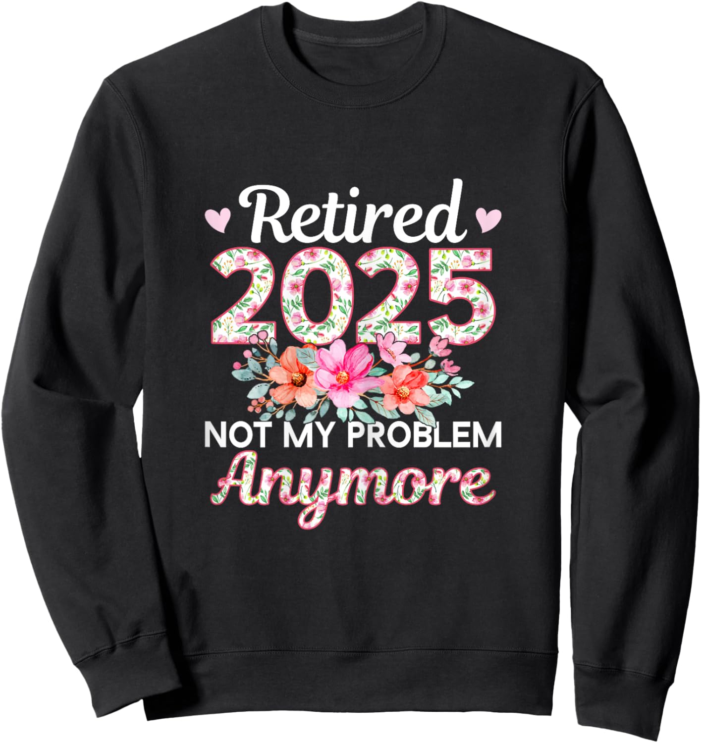 Retired 2025 Not My Problem Anymore Sweatshirt - Sweatshirt | Black