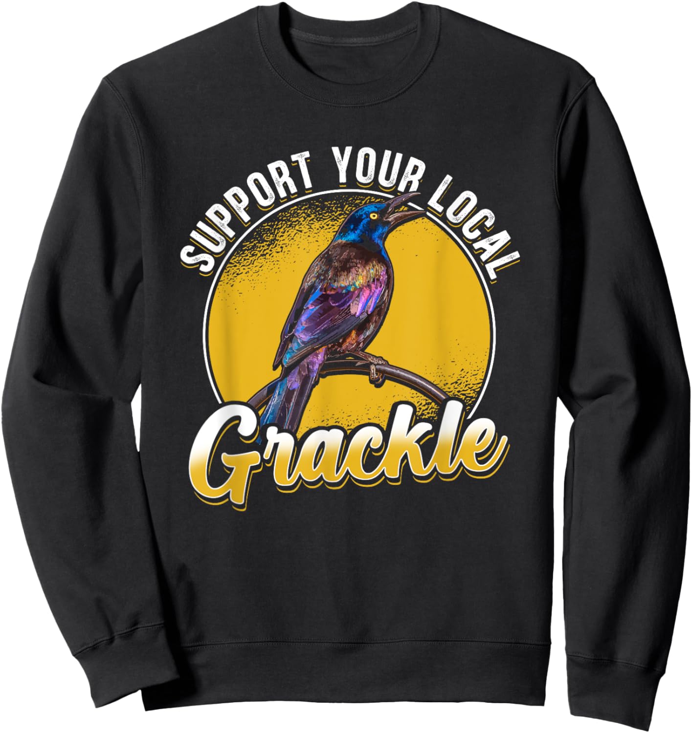 Support Your Local Grackle Bird Bird Lover Sweatshirt - Sweatshirt | Black