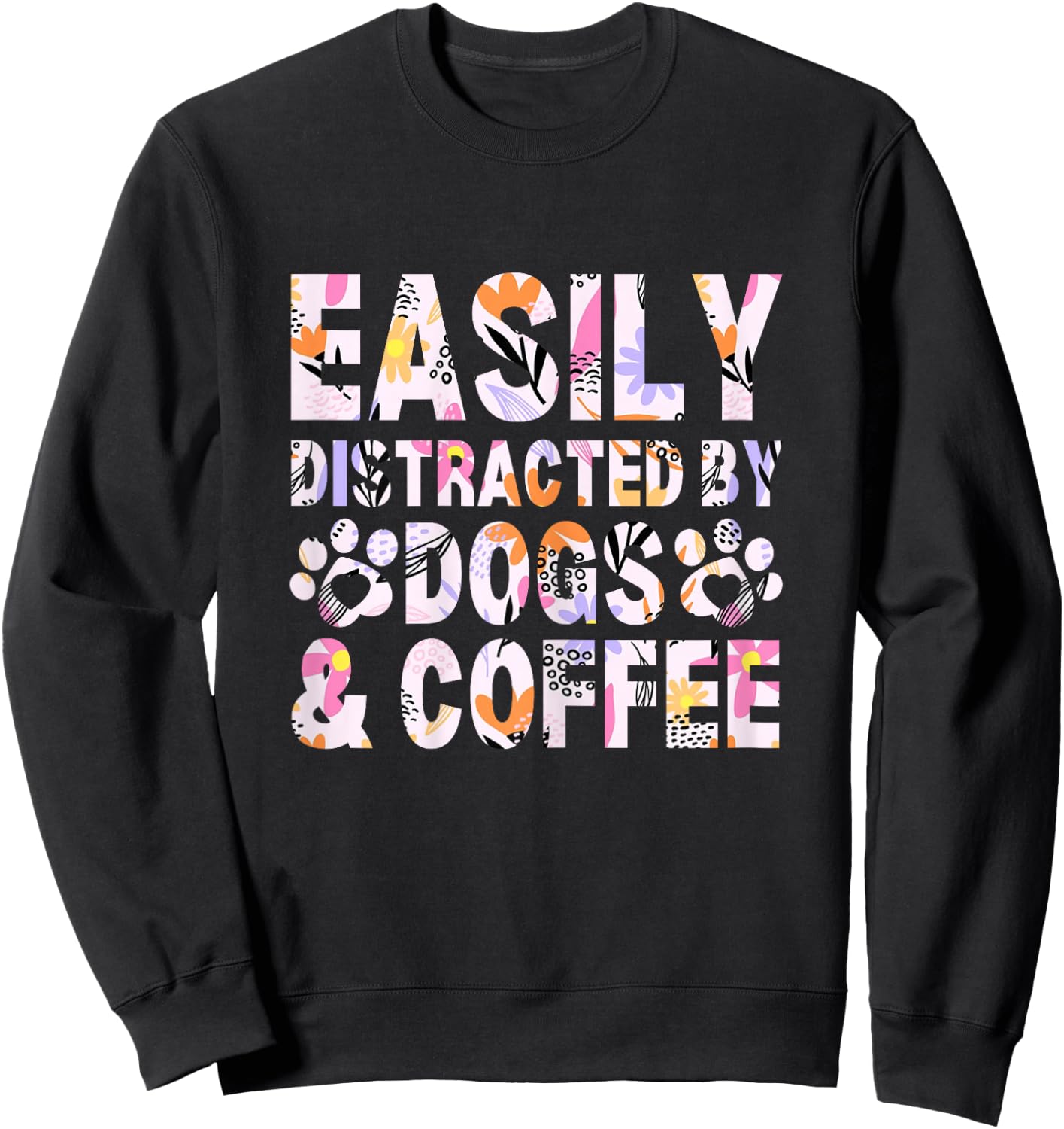 Easily Distracted By Dogs and Coffee Funny dog lover Flowers Sweatshirt - Sweatshirt | Black
