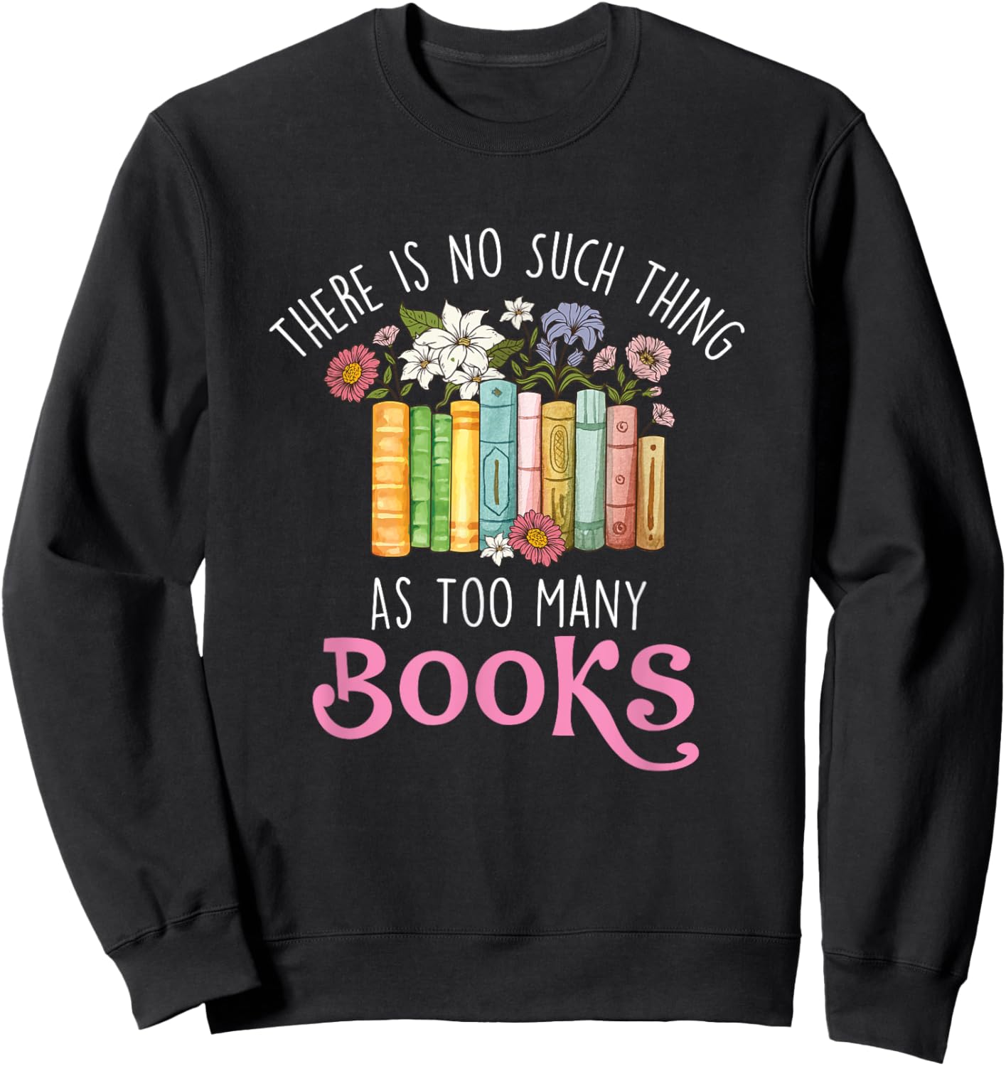 There Is No Such Thing As Too Many Books - Reading Bookworm Sweatshirt - Sweatshirt | Black