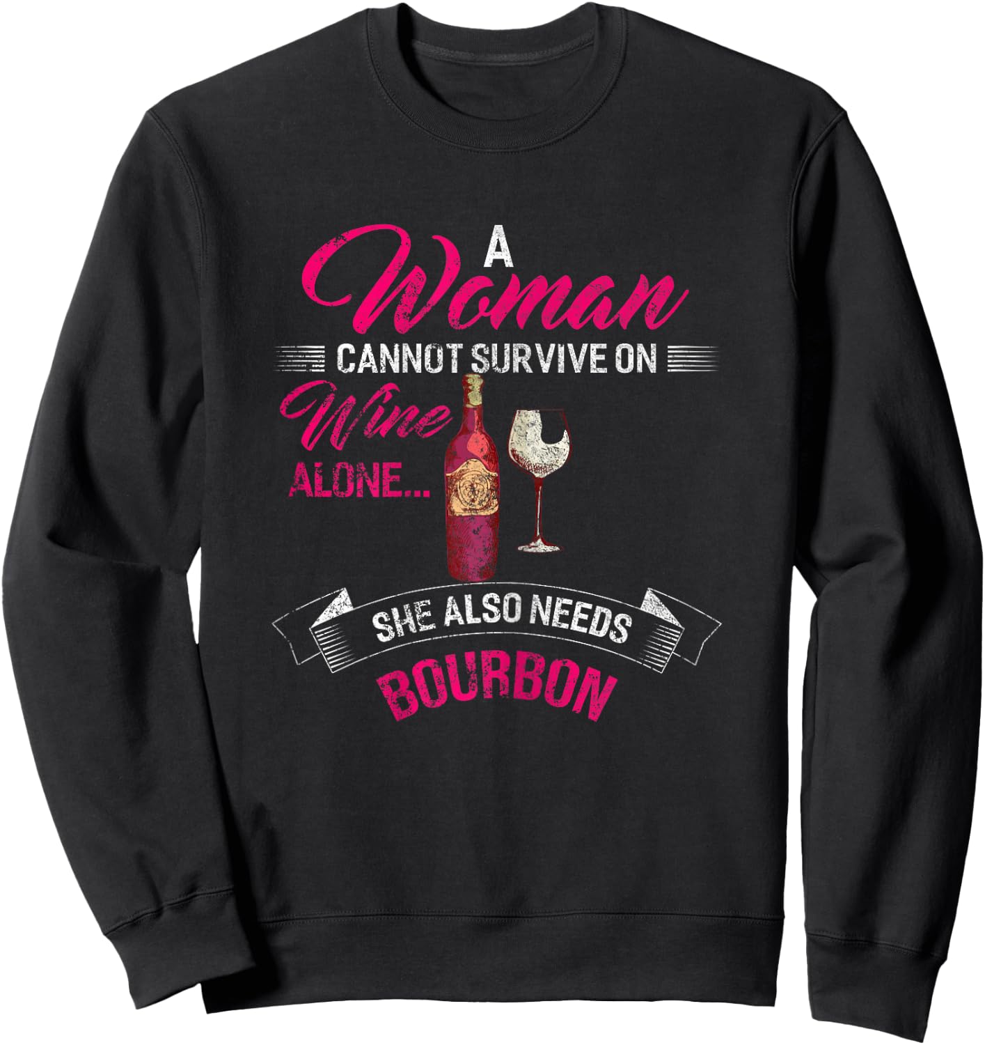 A Woman Cannot Survive On Wine Alone She Also Needs Bourbon Sweatshirt - Sweatshirt | Black