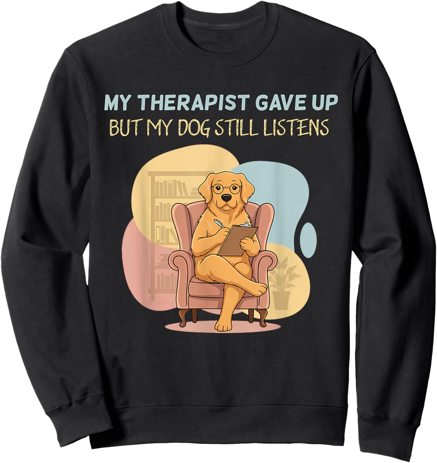 My Therapist Gave Up But Dog Still Listens Funny Love Sweatshirt - Sweatshirt | Black