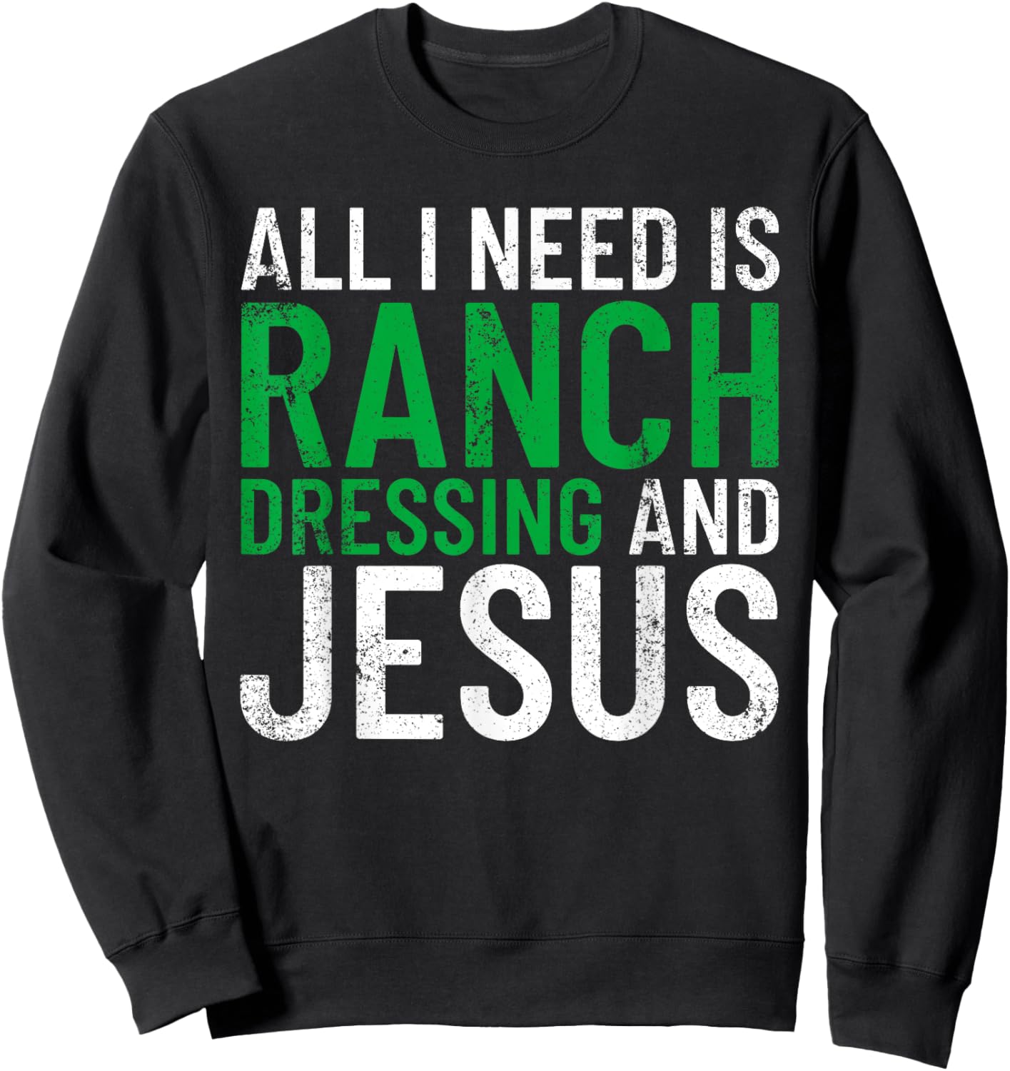 Ranch Dressing On Everything Co. I Need Ranch Dressing And Jesus Ranch Dressing Sweatshirt - Sweatshirt | Black