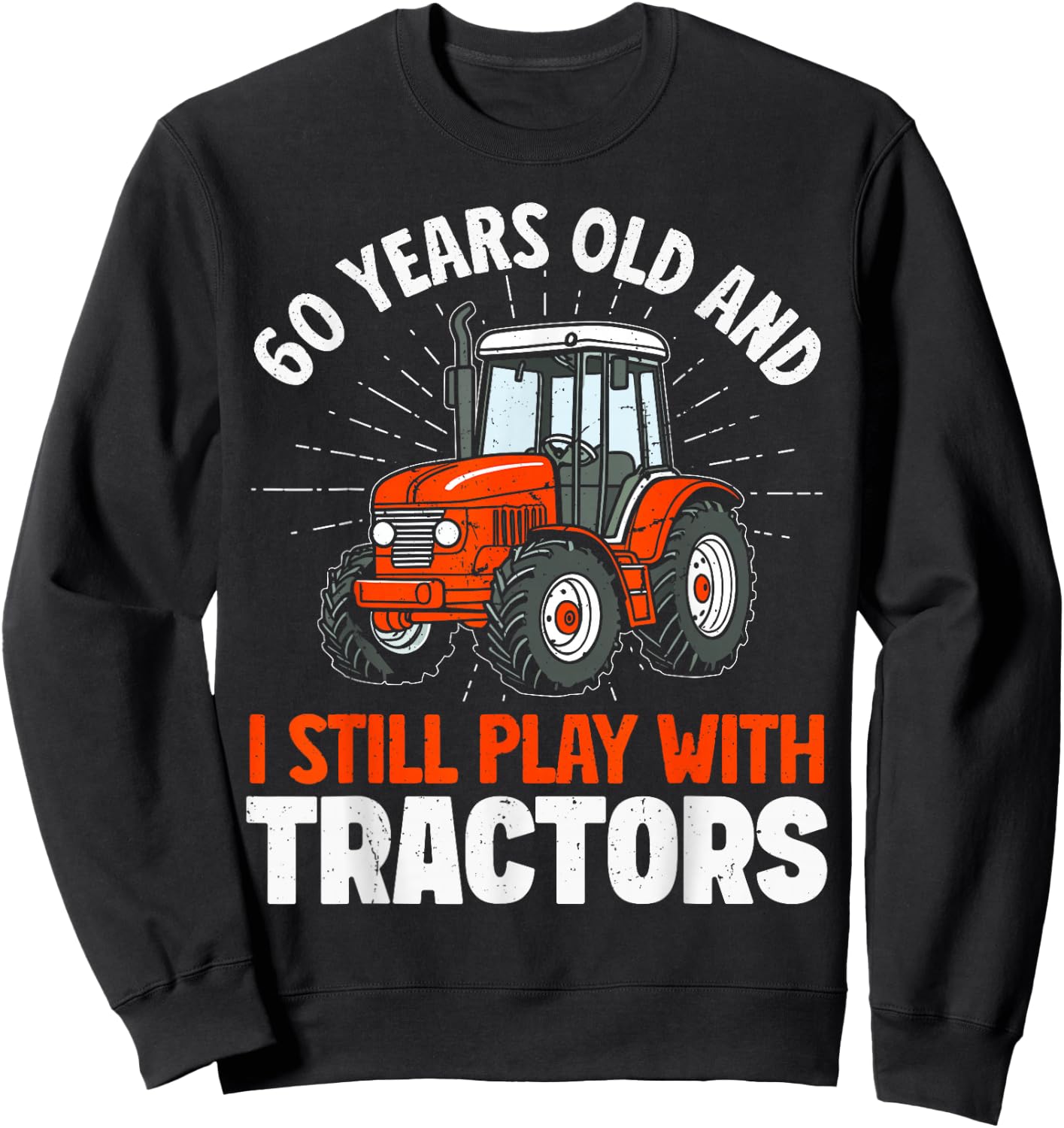 60 Years Old and Still Play with Tractors, Farmer Birthday Sweatshirt - Sweatshirt | Black