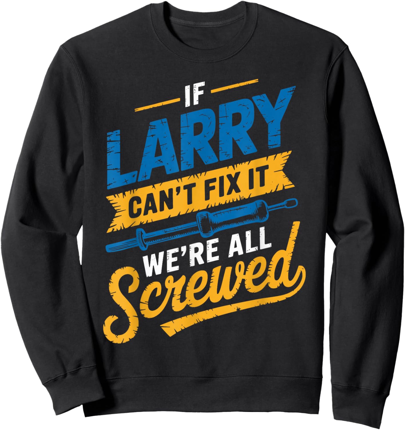 If LARRY Can't Fix It We're All Screwed Name LARRY Sweatshirt - Sweatshirt | Black