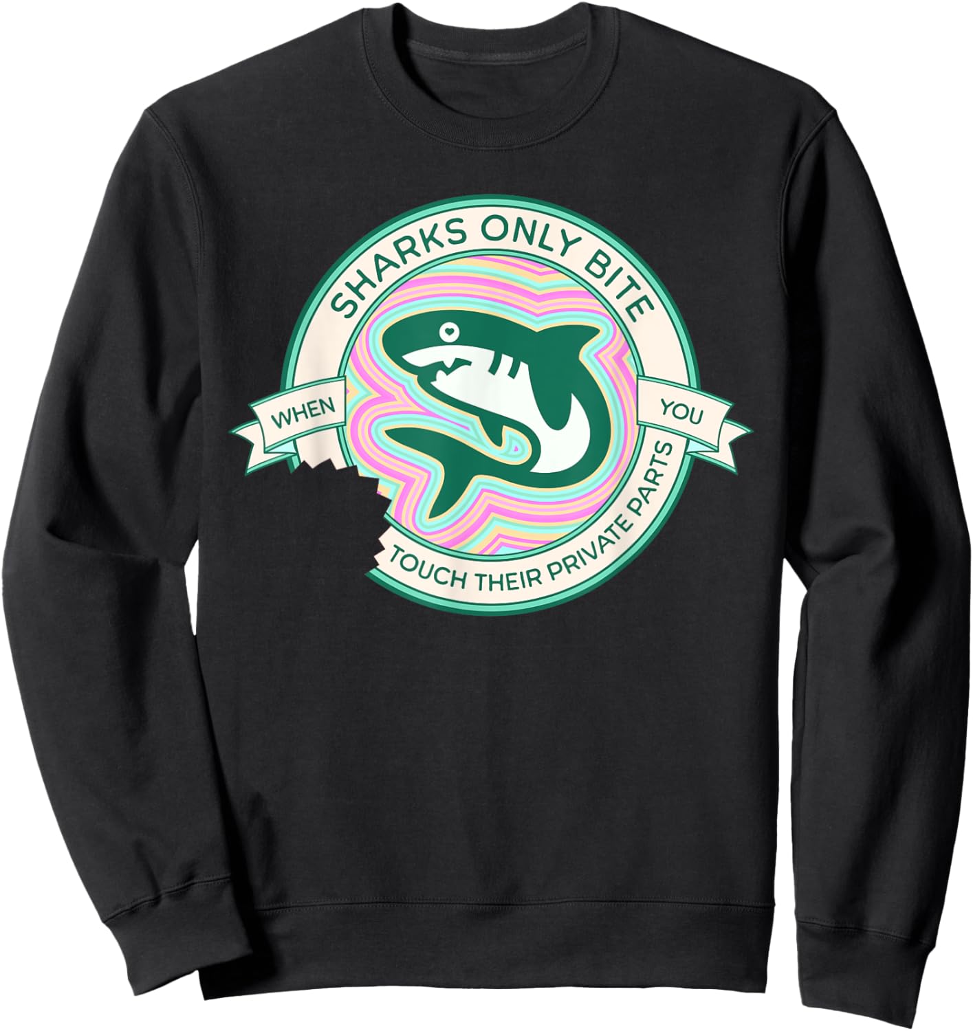 Sharks Only Bite When You Touch Their Private Parts Funny Sweatshirt - Sweatshirt | Black