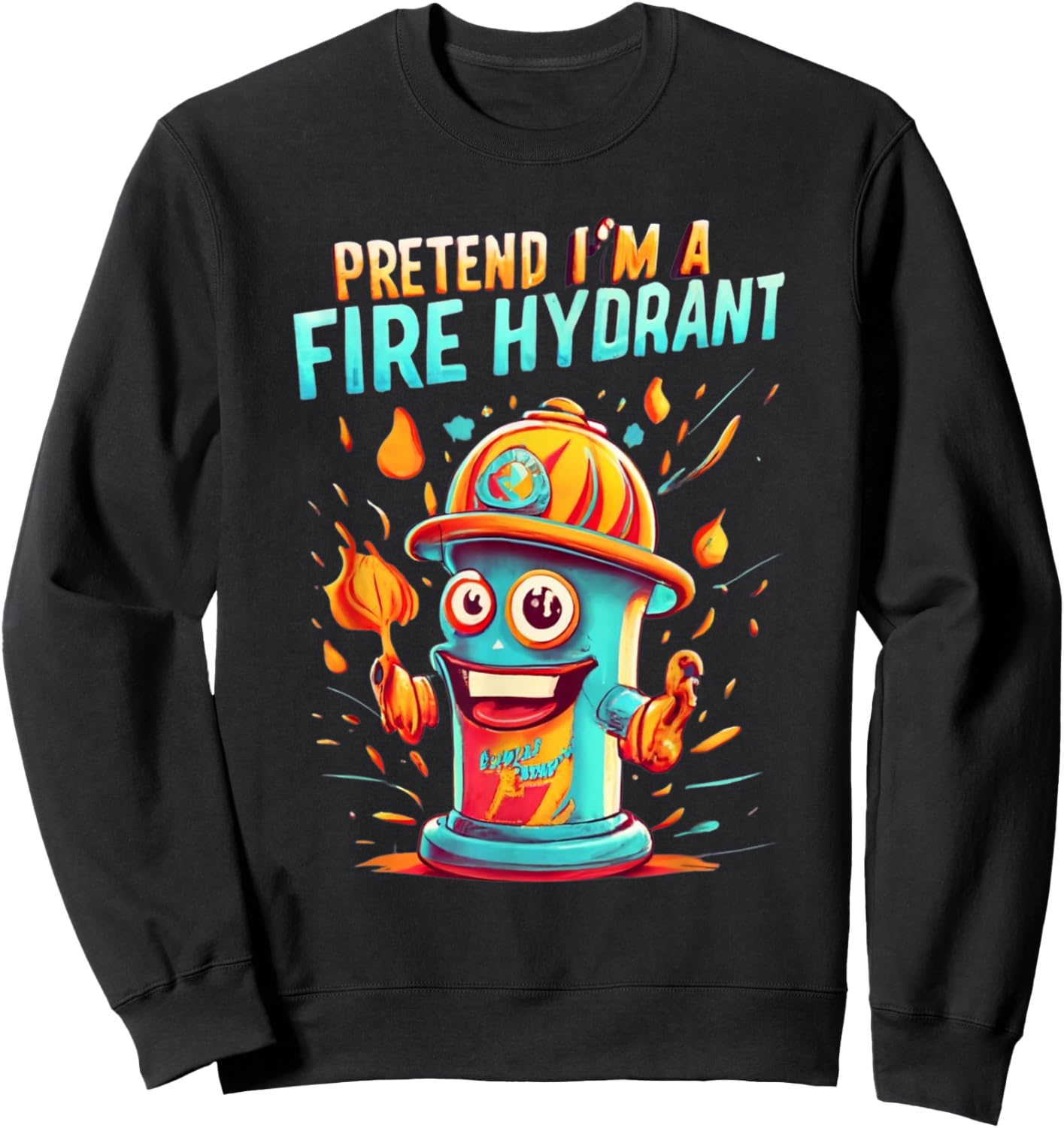 Pretend I'm A Fire Hydrant Funny Pretend Im a Fire Hydrant Sweatshirt - Sweatshirt | Black