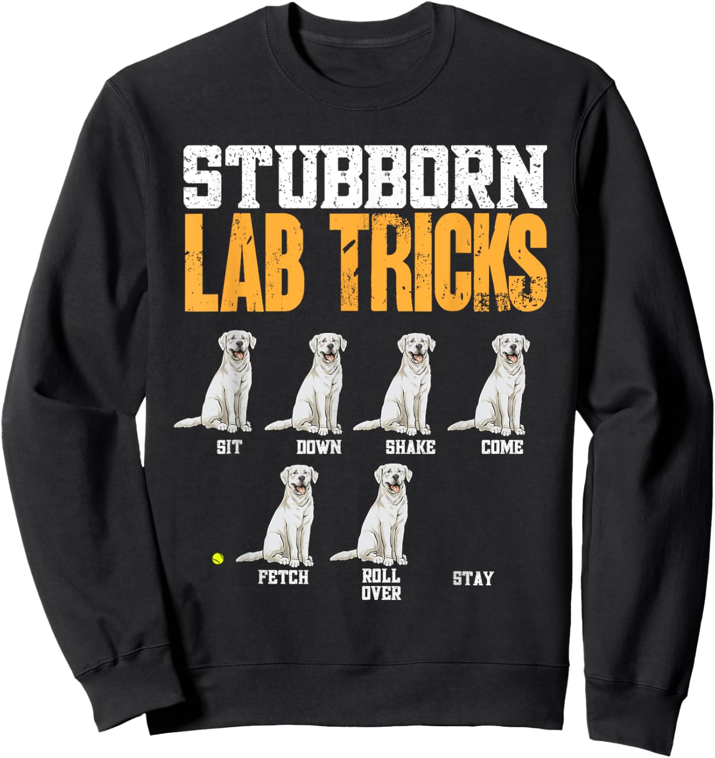 White Labrador Retriever Stubborn Lab Tricks Sweatshirt - Sweatshirt | Black