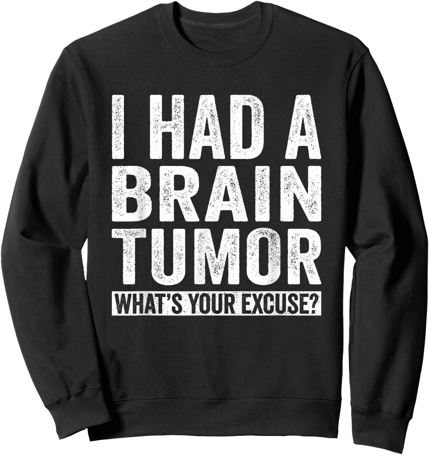 I Had A Brain Tumor What's Your Excuse Funny Sweatshirt - Sweatshirt | Black