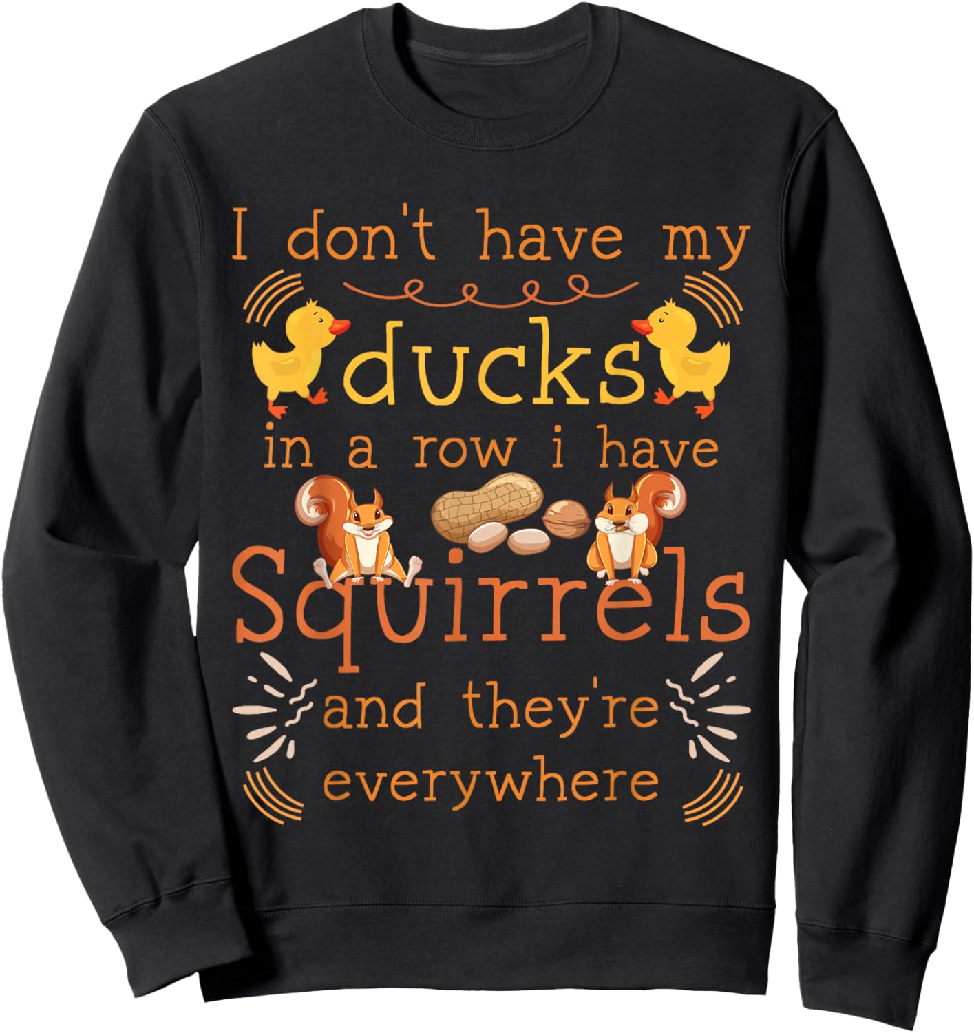 Funny I Don't Have My Ducks in a Row I Have Squirrels Sweatshirt - Sweatshirt | Black