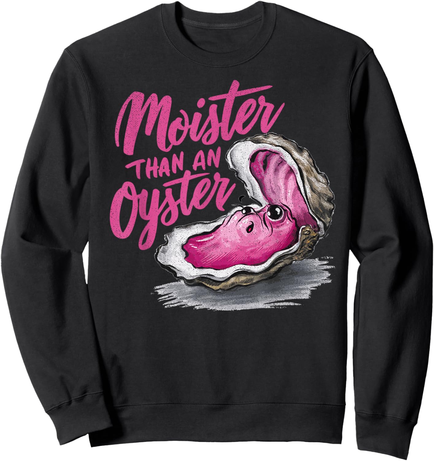 Moister Than an Oyster Funny Inappropriate Present Sweatshirt - Sweatshirt | Black