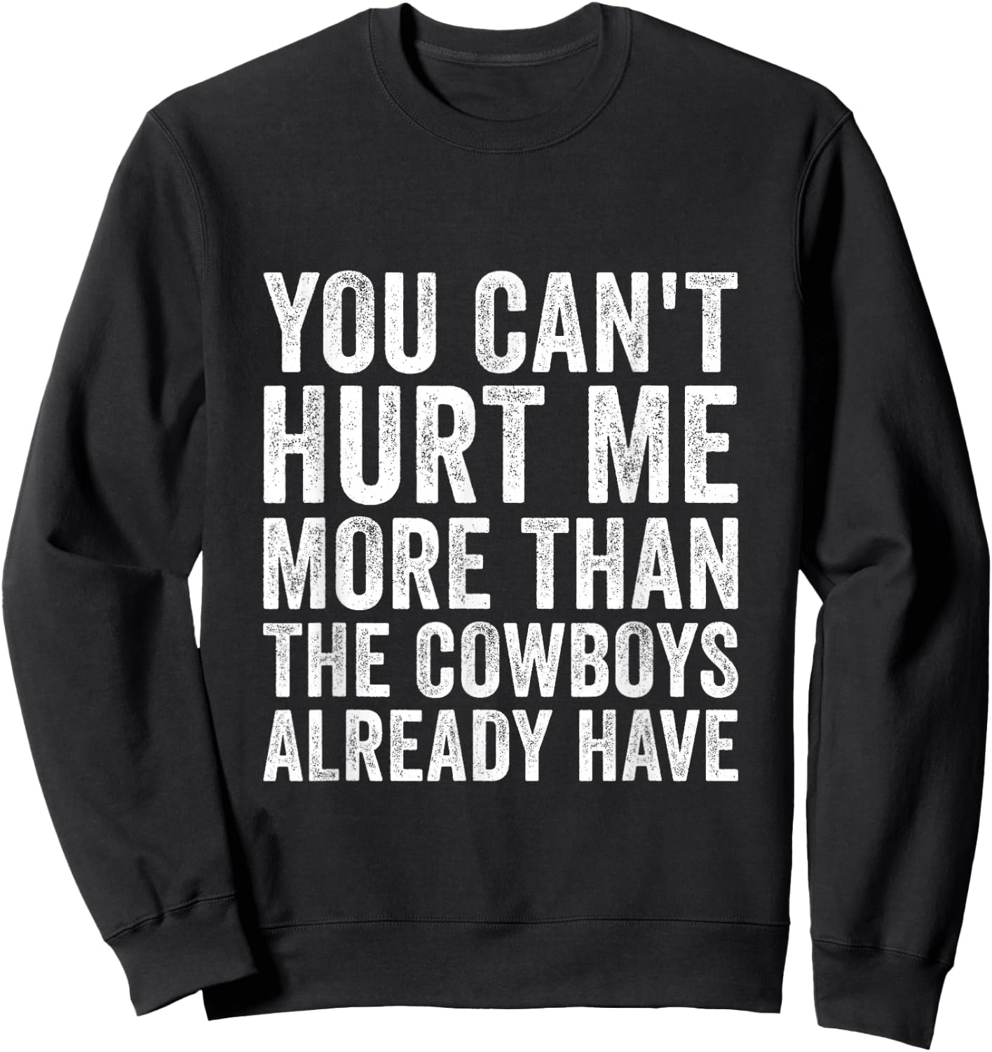 You Can't Hurt Me More Than The Cowboys Already Have Sweatshirt - Sweatshirt | Black