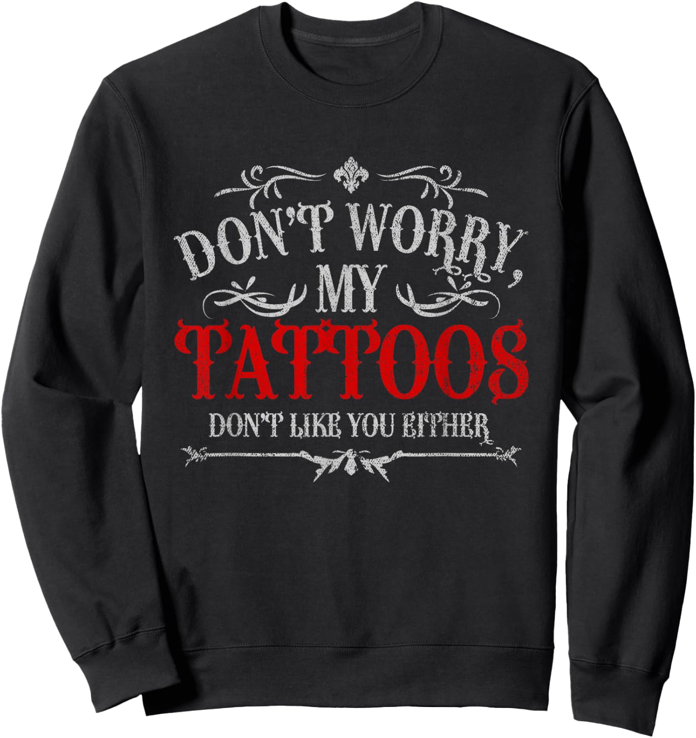 Don't Worry My Tattoos Don't Like You Either Tattoo Sweatshirt - Sweatshirt | Black