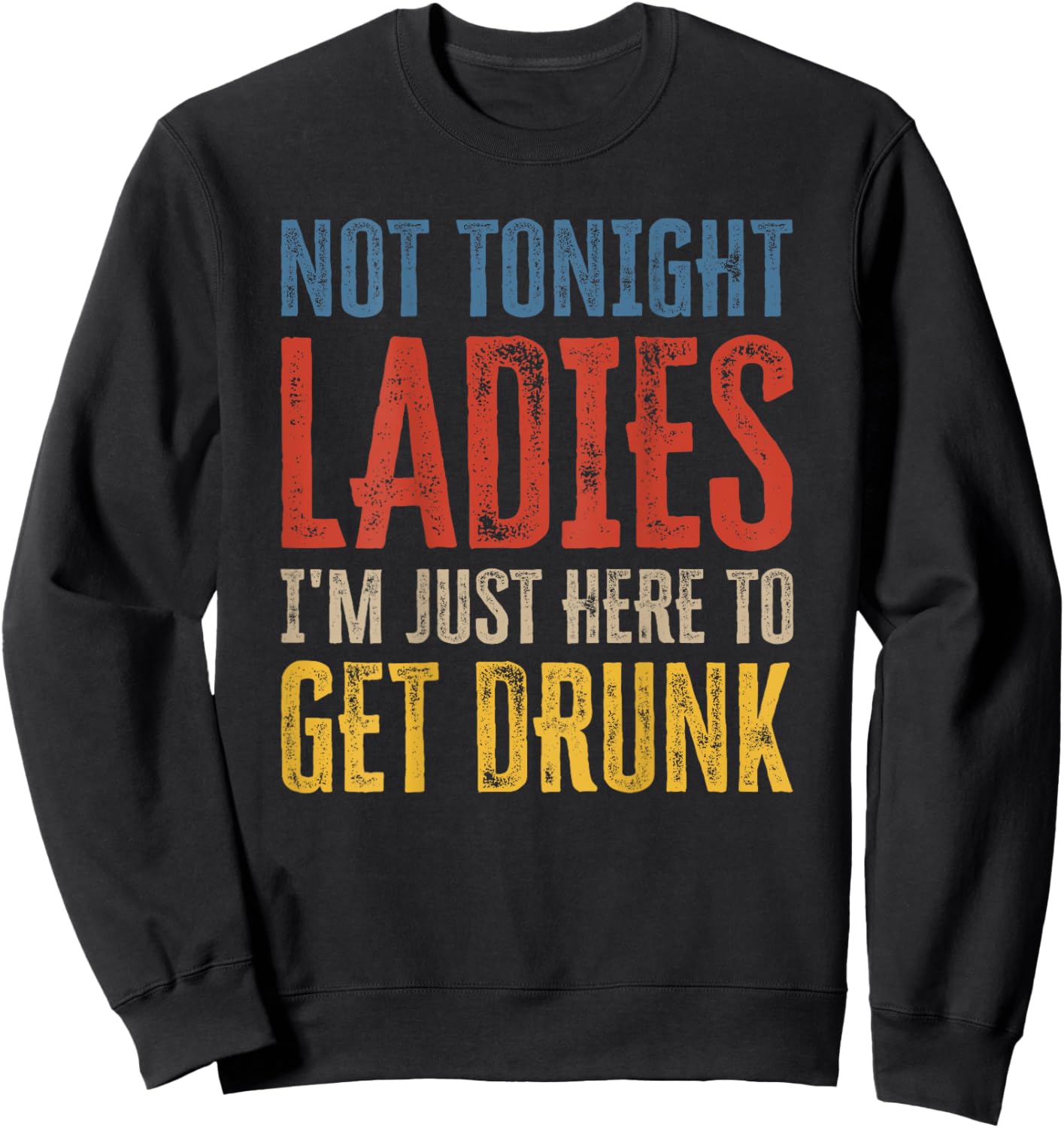 Not Tonight Ladies I'm Just Here to Get Drunk (auf der Rückseite) Sweatshirt - Sweatshirt | Black