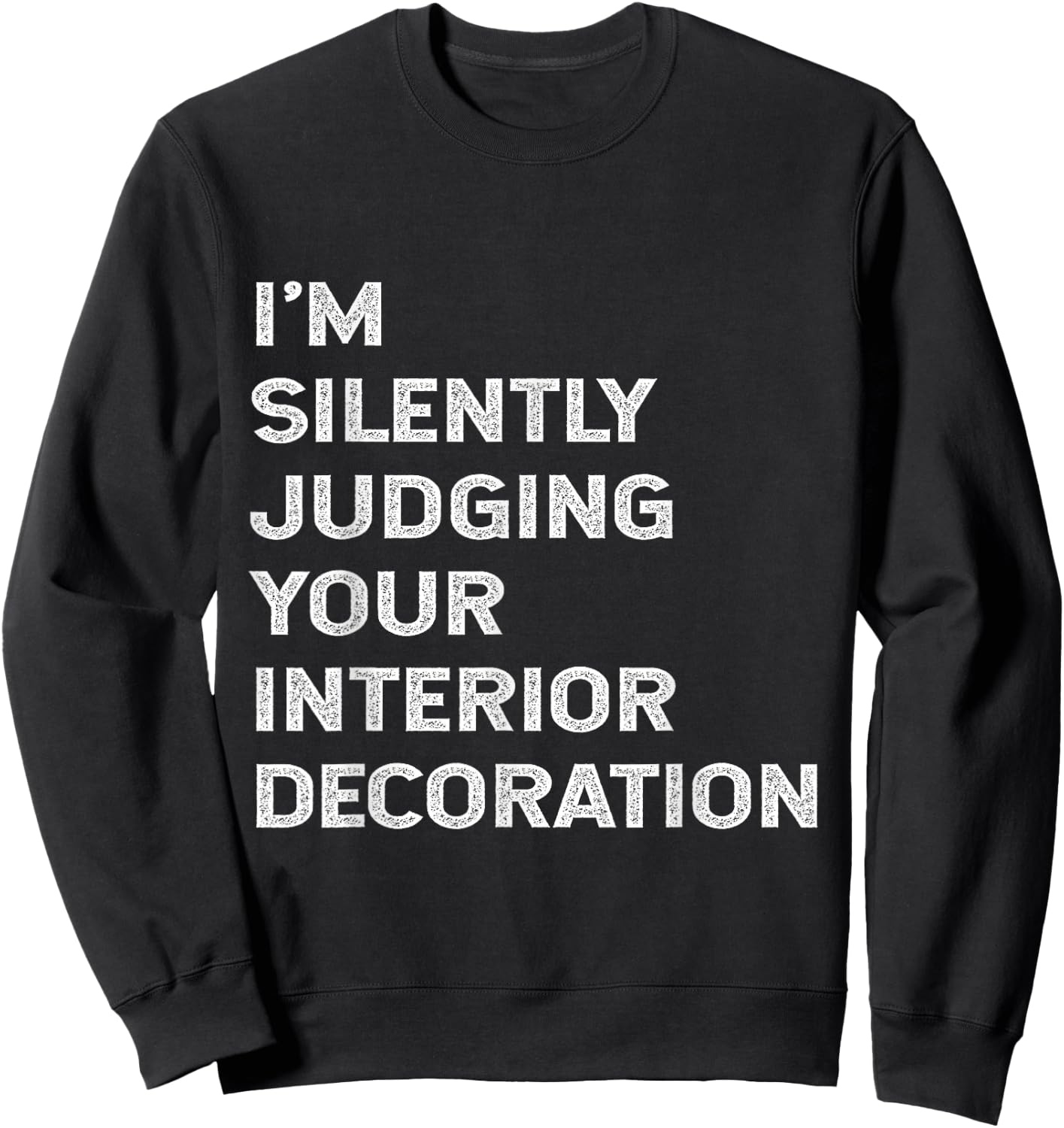 I'm Silently Judging Your Interior Decoration Decorator Joke Sweatshirt - Sweatshirt | Black