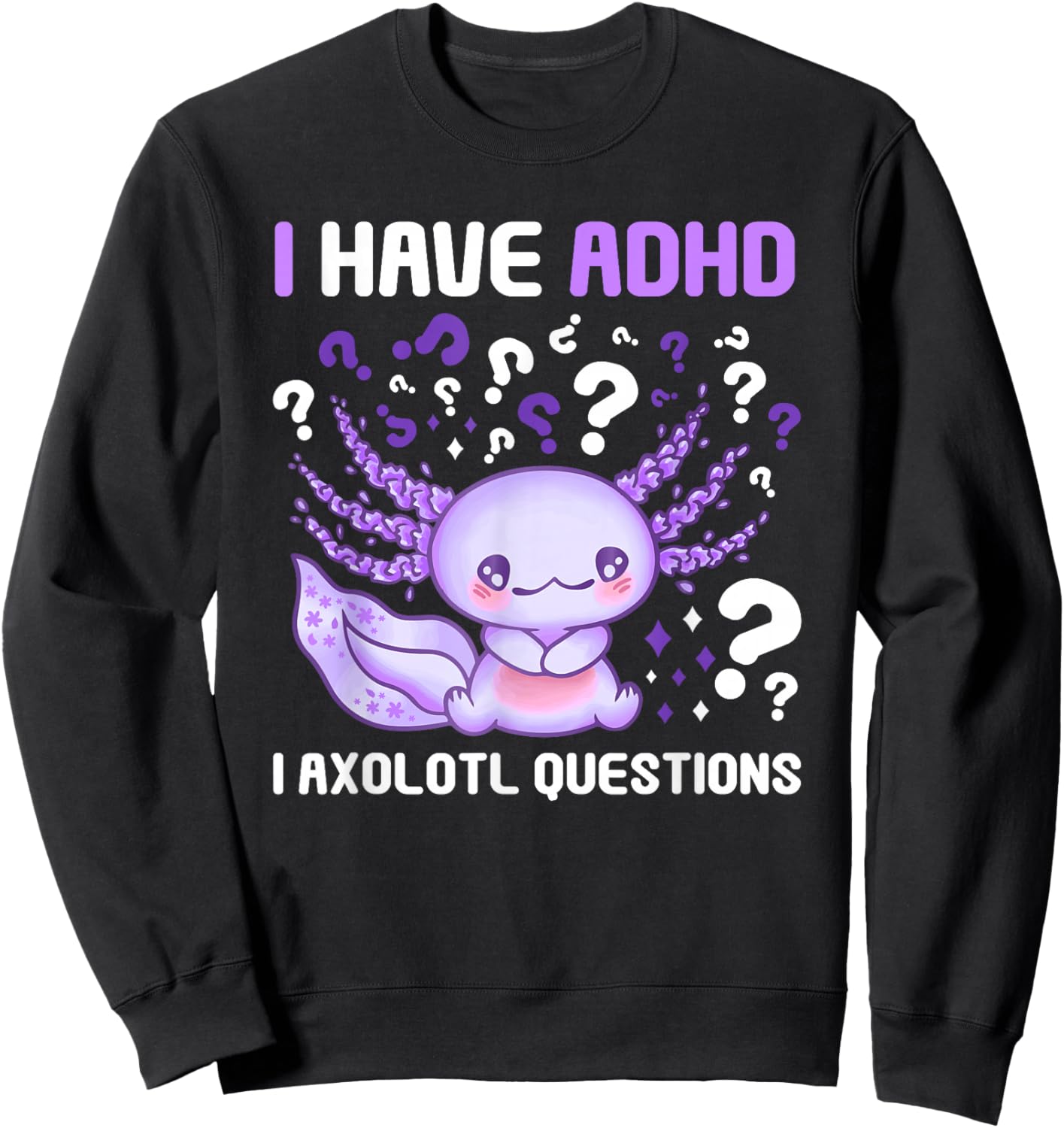 ADHD Awareness I Axolotol Questions Funny Neurodiversity Sweatshirt - Sweatshirt | Black