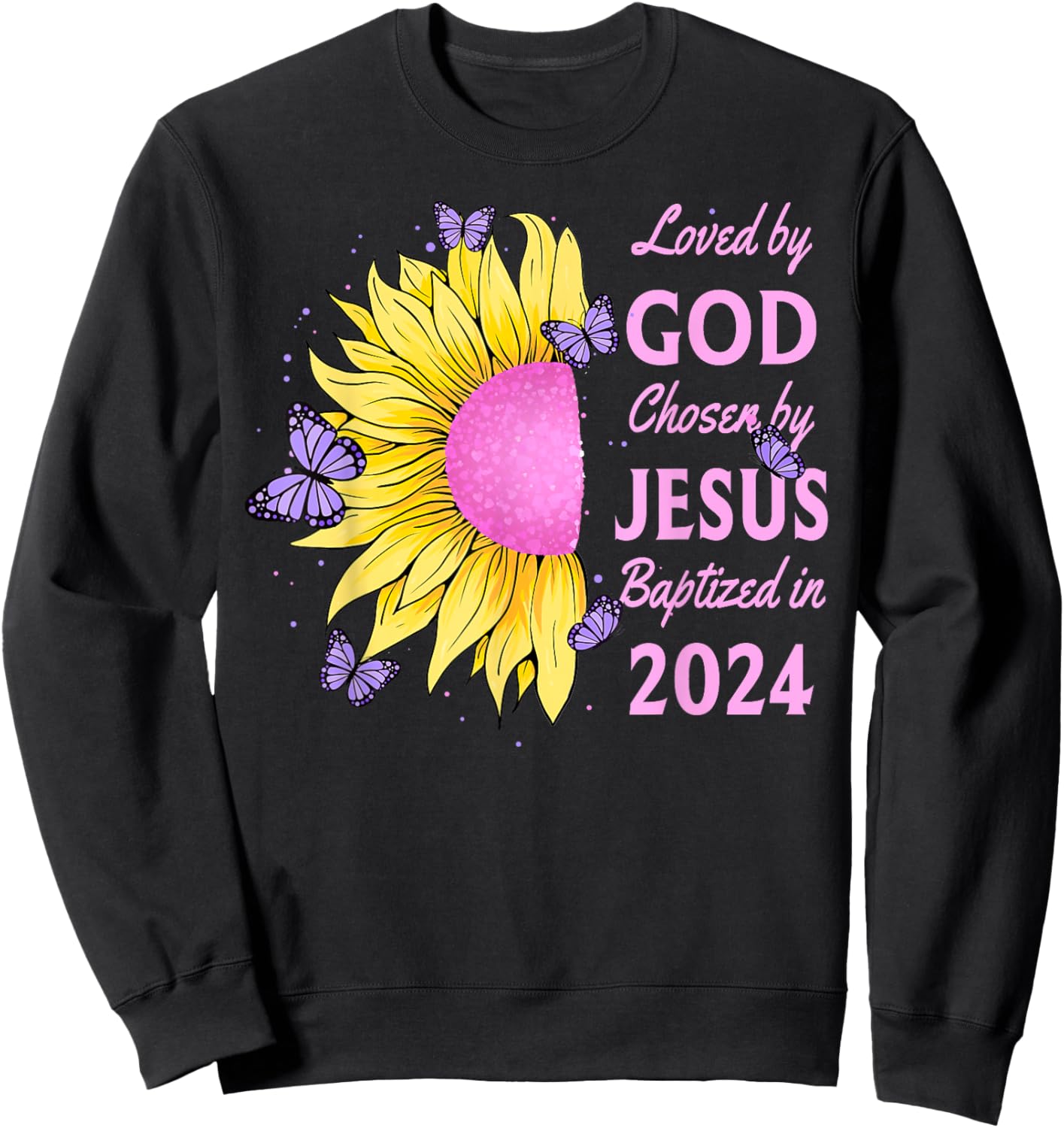 Loved By God Chosen By Jesus Baptized 2024 Sunflower Sweatshirt - Sweatshirt | Black