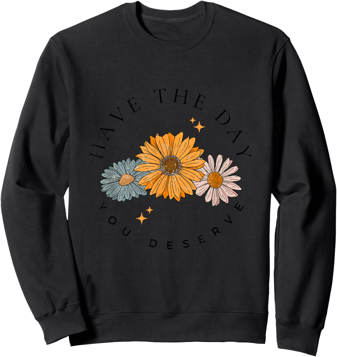 Have The Day You Deserve Wildflower Motivational Quote Sweatshirt - Sweatshirt | Black