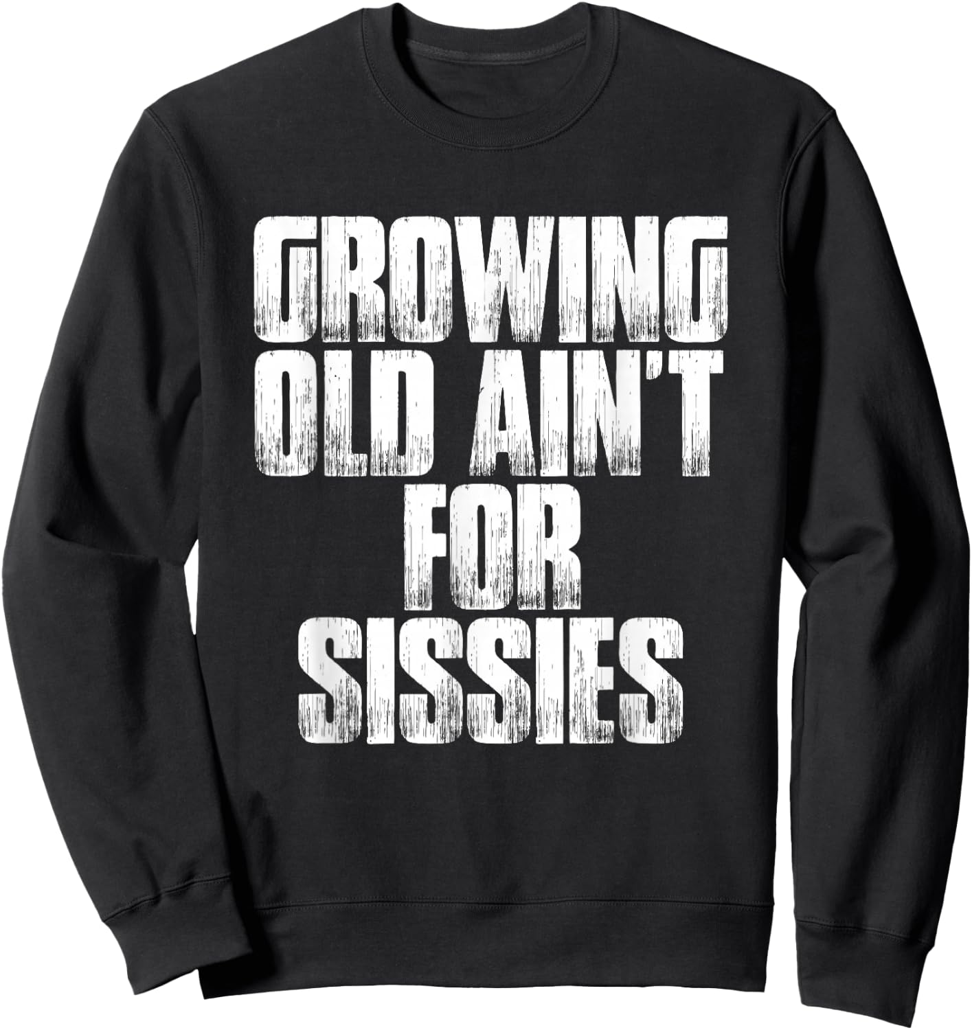Birthday Retirement : Growing Old Ain't For Sissies Shirt Sweatshirt - Sweatshirt | Black