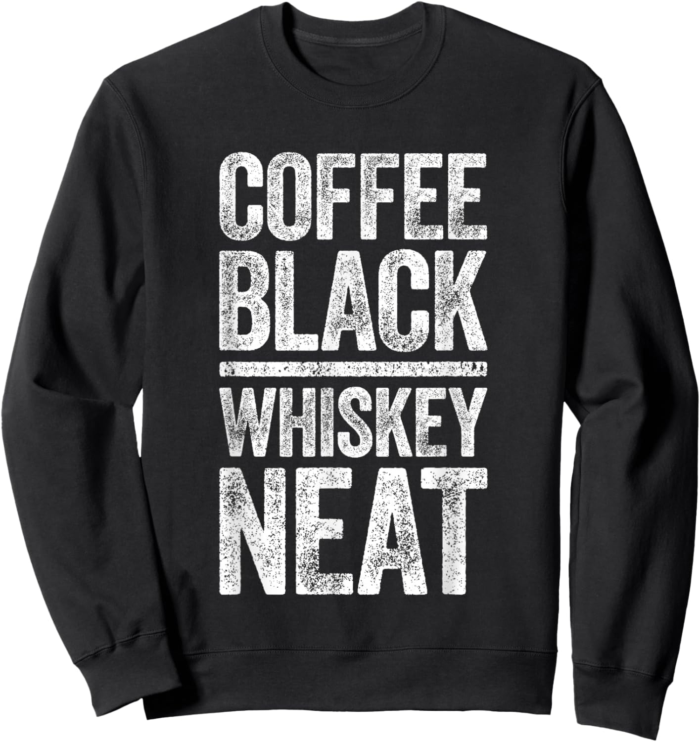 Coffee Black Whiskey Neat Shirt Funny Bourbon Whisky Scotch Sweatshirt - Sweatshirt | Black