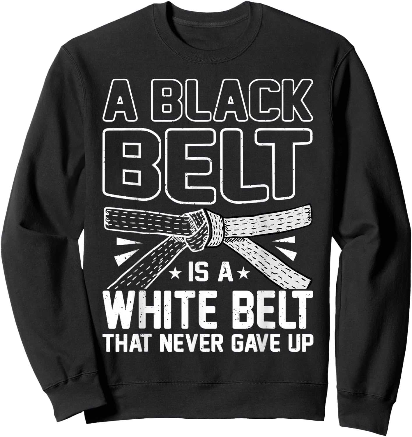 A Black Belt Is A White Belt That Never Gave Up Karate Sweatshirt - Sweatshirt | Black