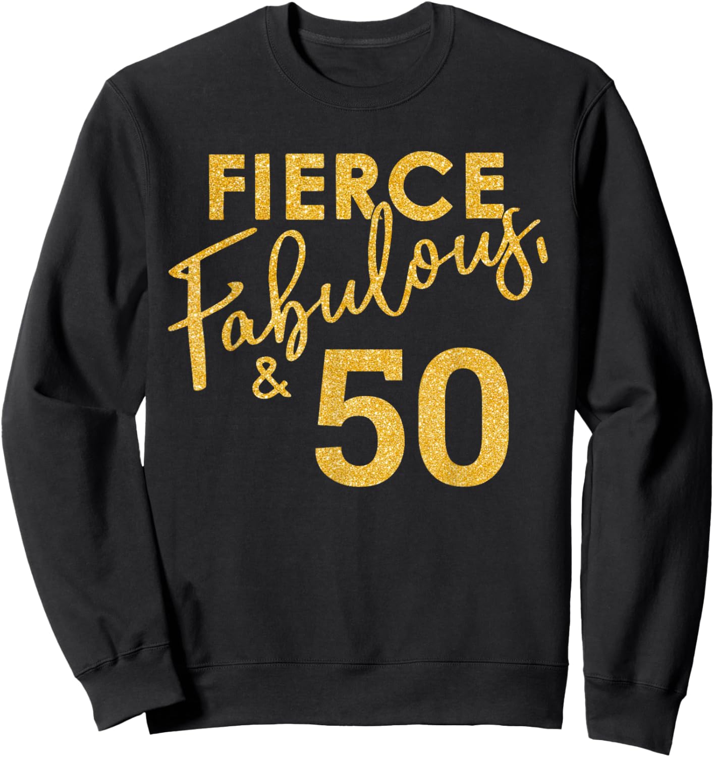 Fierce Fabulous And 50 Years Old 50th Birthday Sweatshirt - Sweatshirt | Black