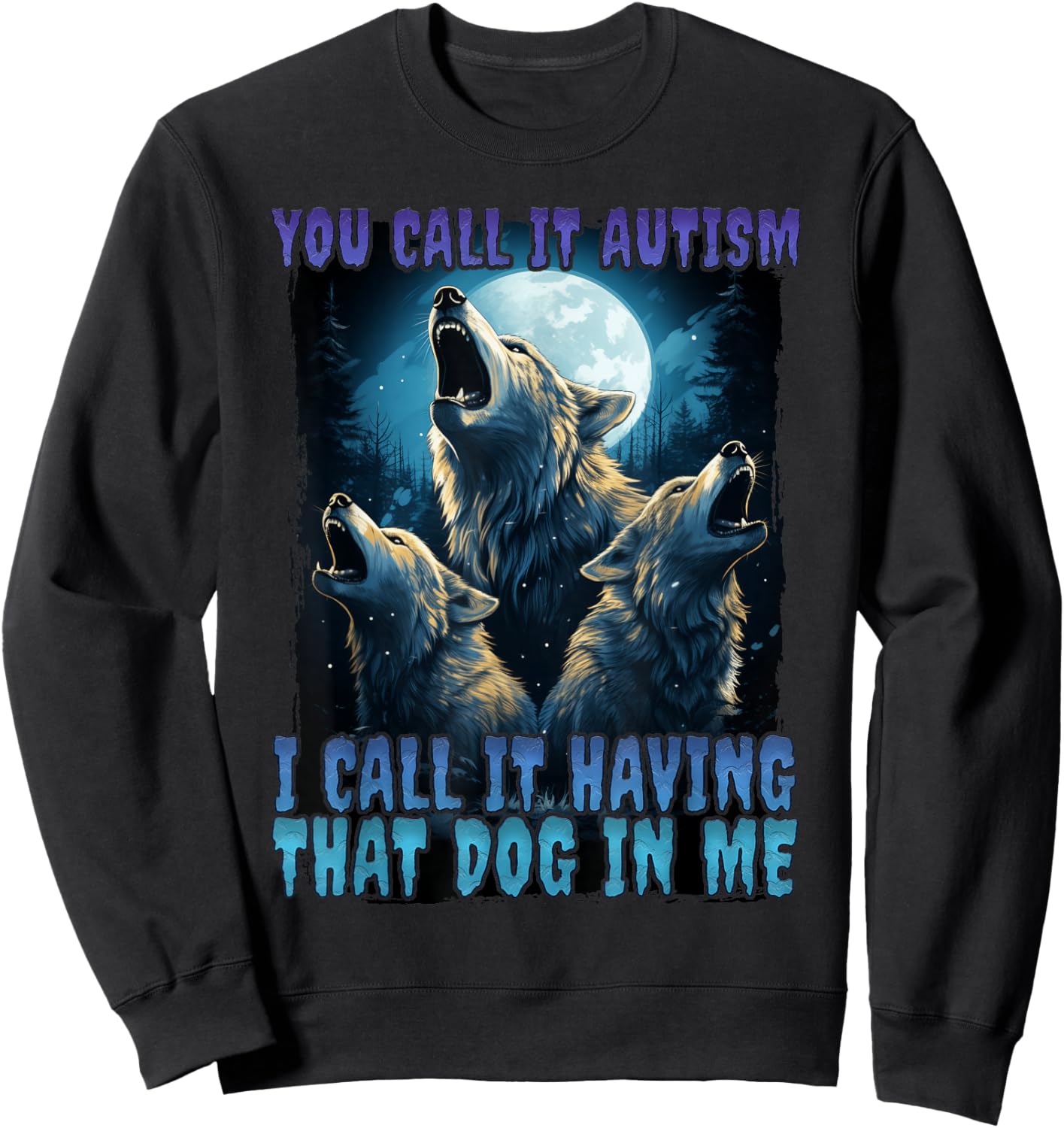 You Call It Autism I Call It Having That Dawg In Me Wolf Sweatshirt - Sweatshirt | Black