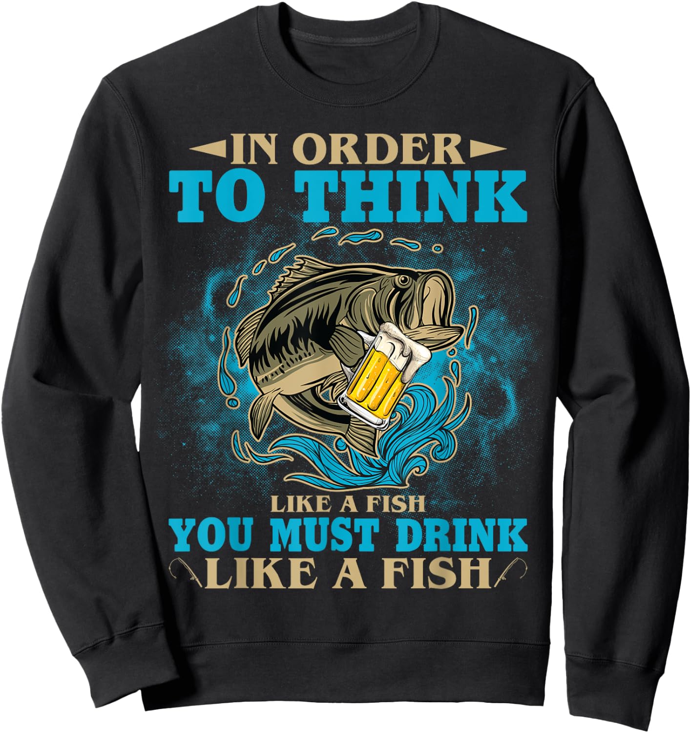 To Think Like A Fish You Must Drink Like A Fish Funny Gift Sweatshirt - Sweatshirt | Black
