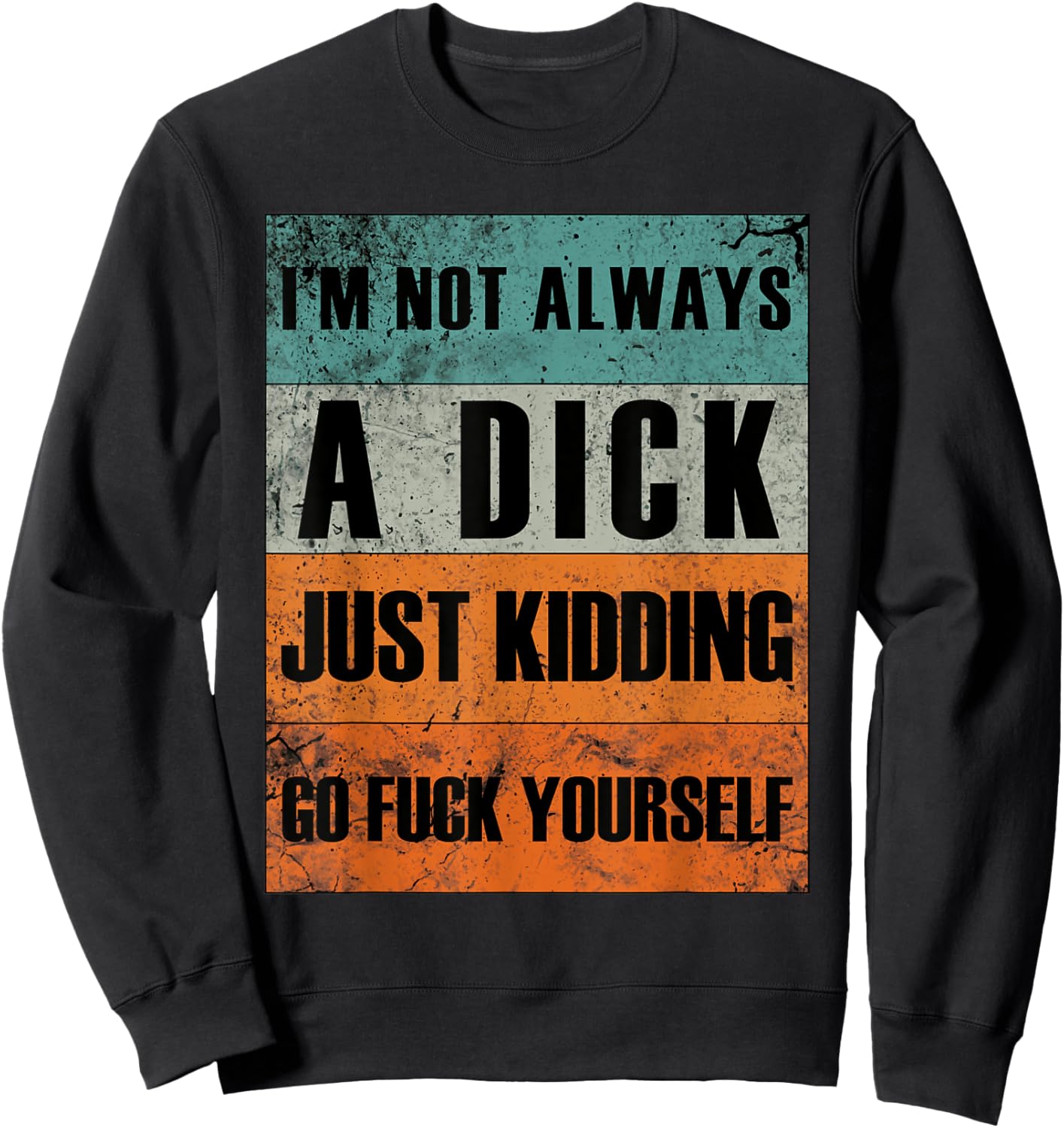 I'm Not Always A Dick - Just Kidding Go Fuck Yourself Sweatshirt - Sweatshirt | Black