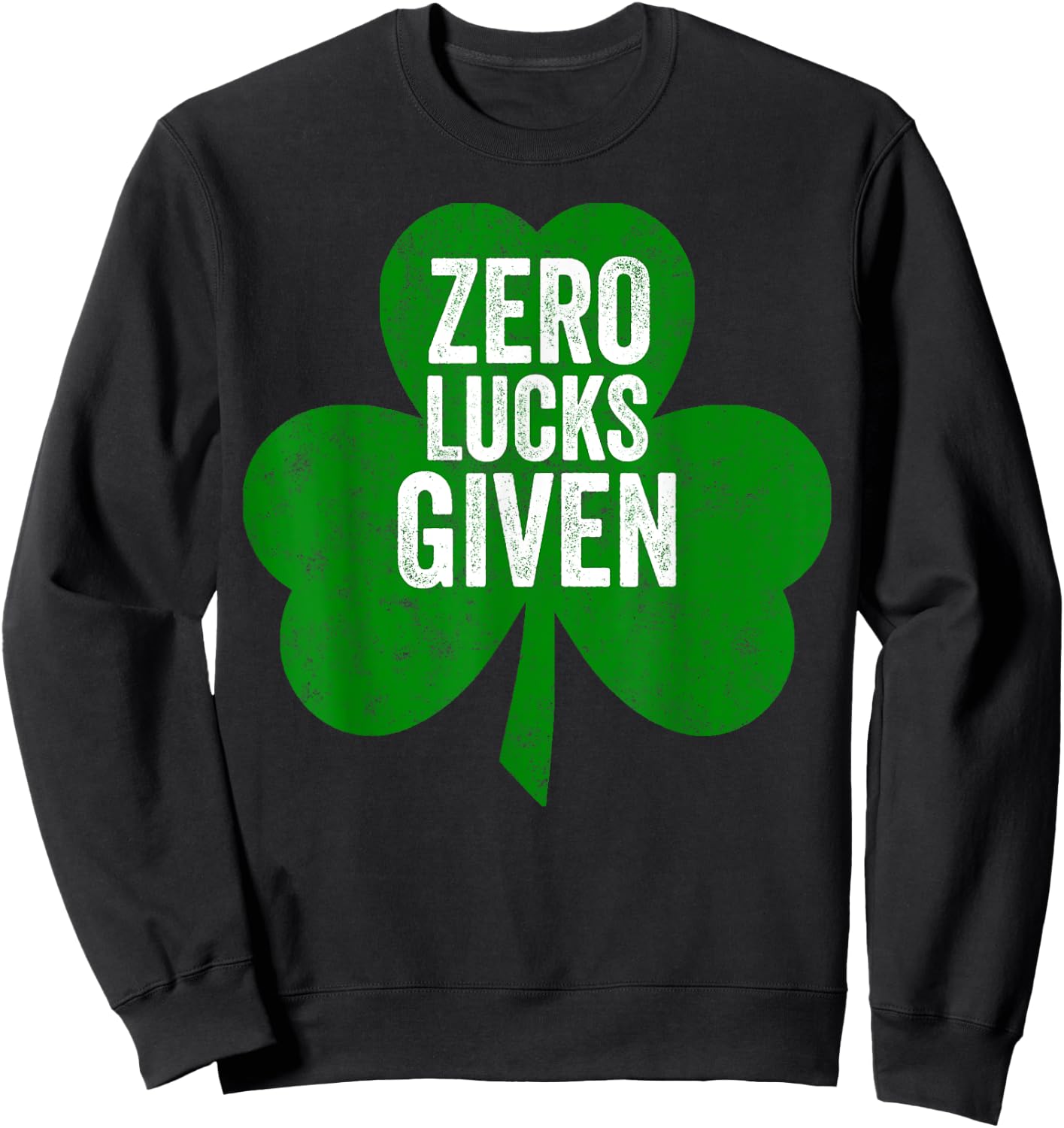 Saint Patricks Day Funny Gift Zero Lucks Given Sweatshirt - Sweatshirt | Black