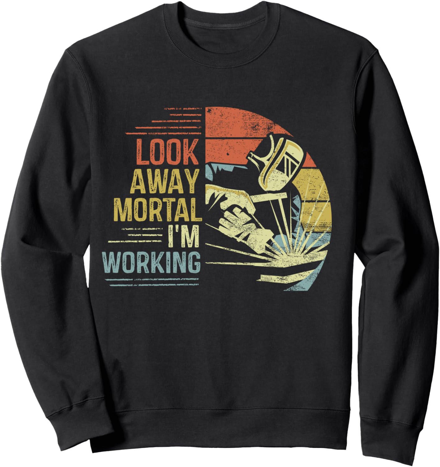 Welder Gifts Look Away Mortal I'm Working Funny Welding Sweatshirt - Sweatshirt | Black
