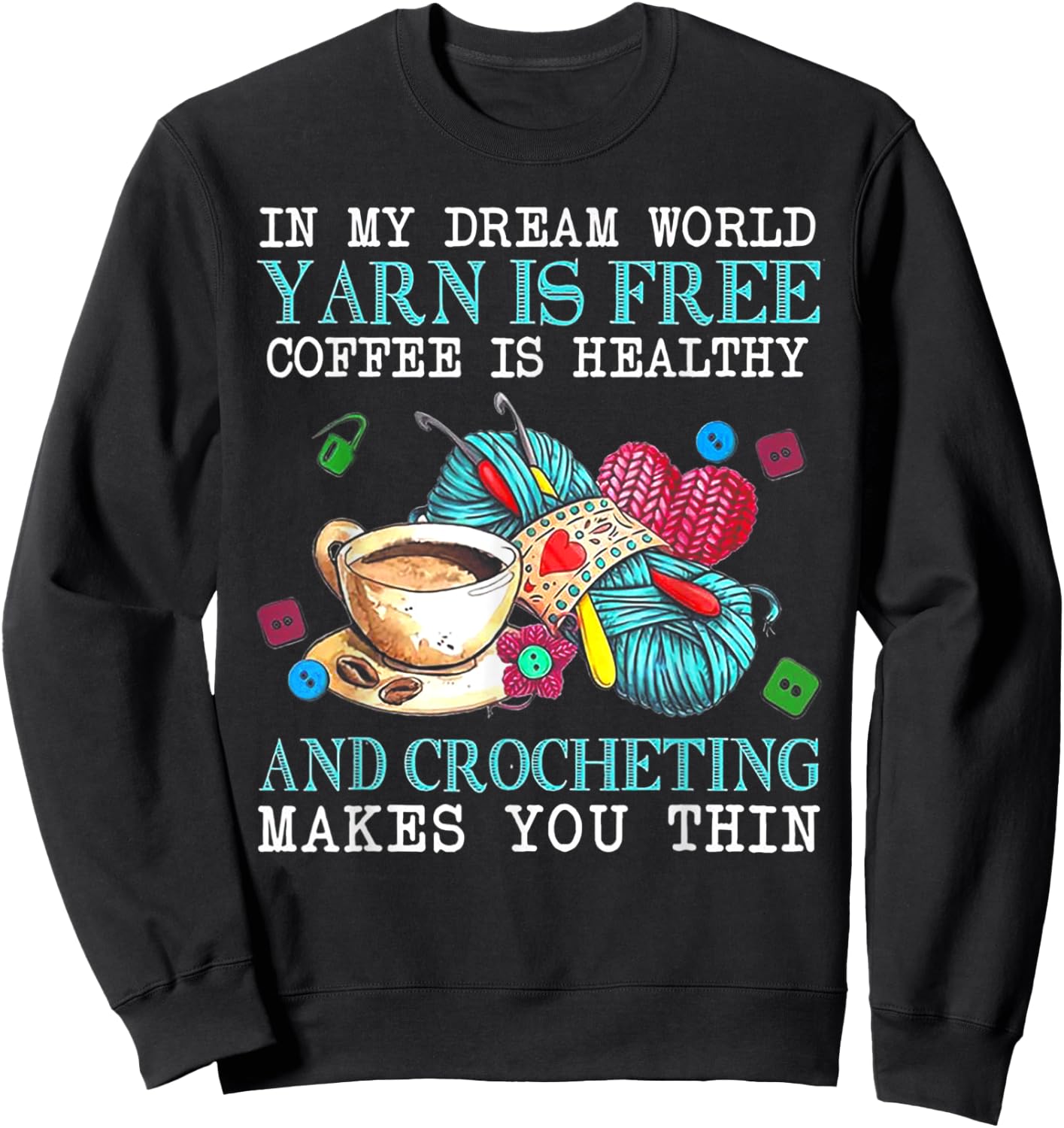 In My Dream World Yarn Is Free Coffee Is Healthy& Crocheting Sweatshirt - Sweatshirt | Black