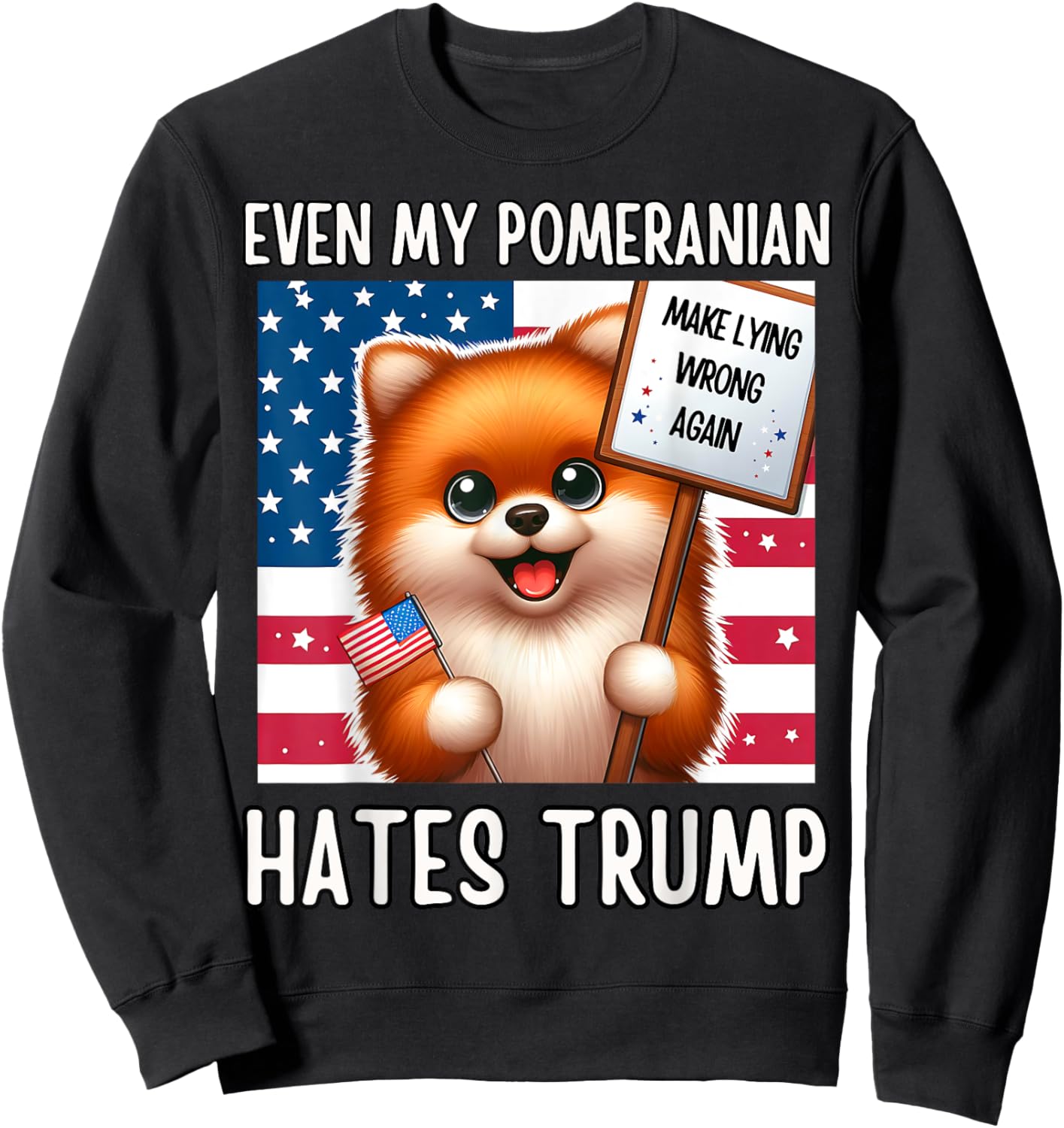 Even my POMERANIAN Hates Trump, Make Lying Wrong Again Sweatshirt - Sweatshirt | Black