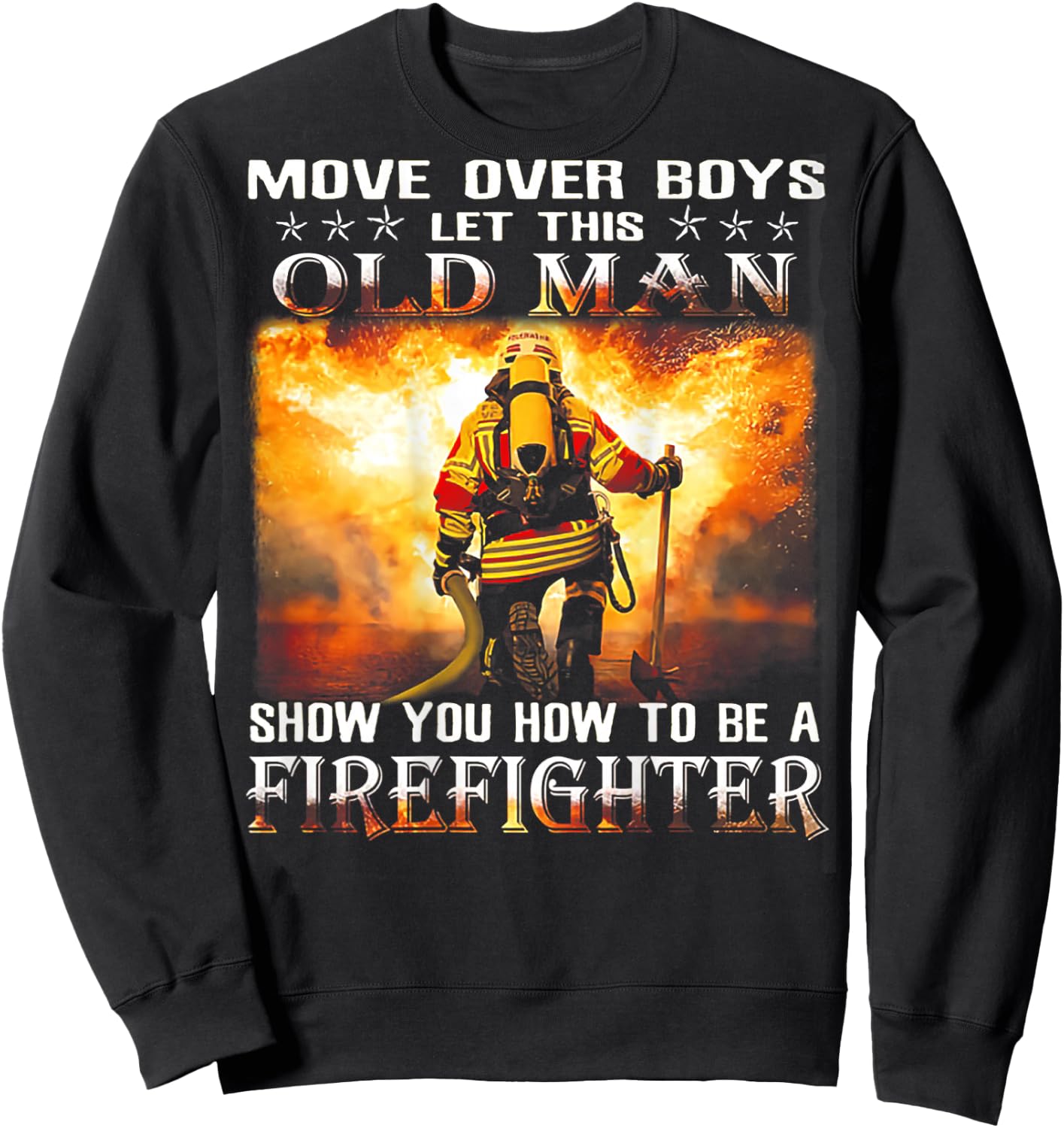 Move Over Boys Let This Old Man Show You Firefighter Sweatshirt - Sweatshirt | Black