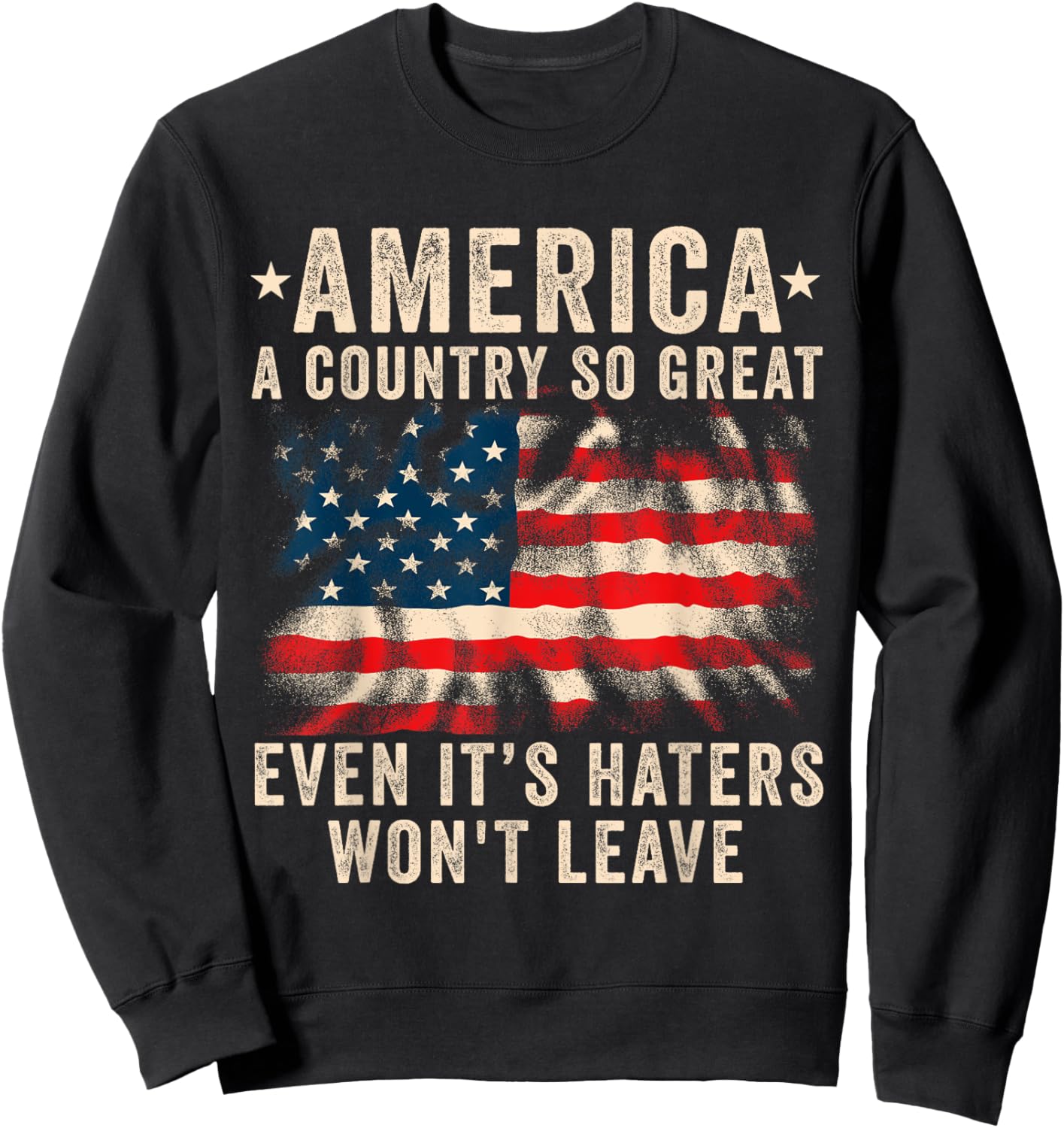 America a country so great even it's Haters won't leave Sweatshirt - Sweatshirt | Black