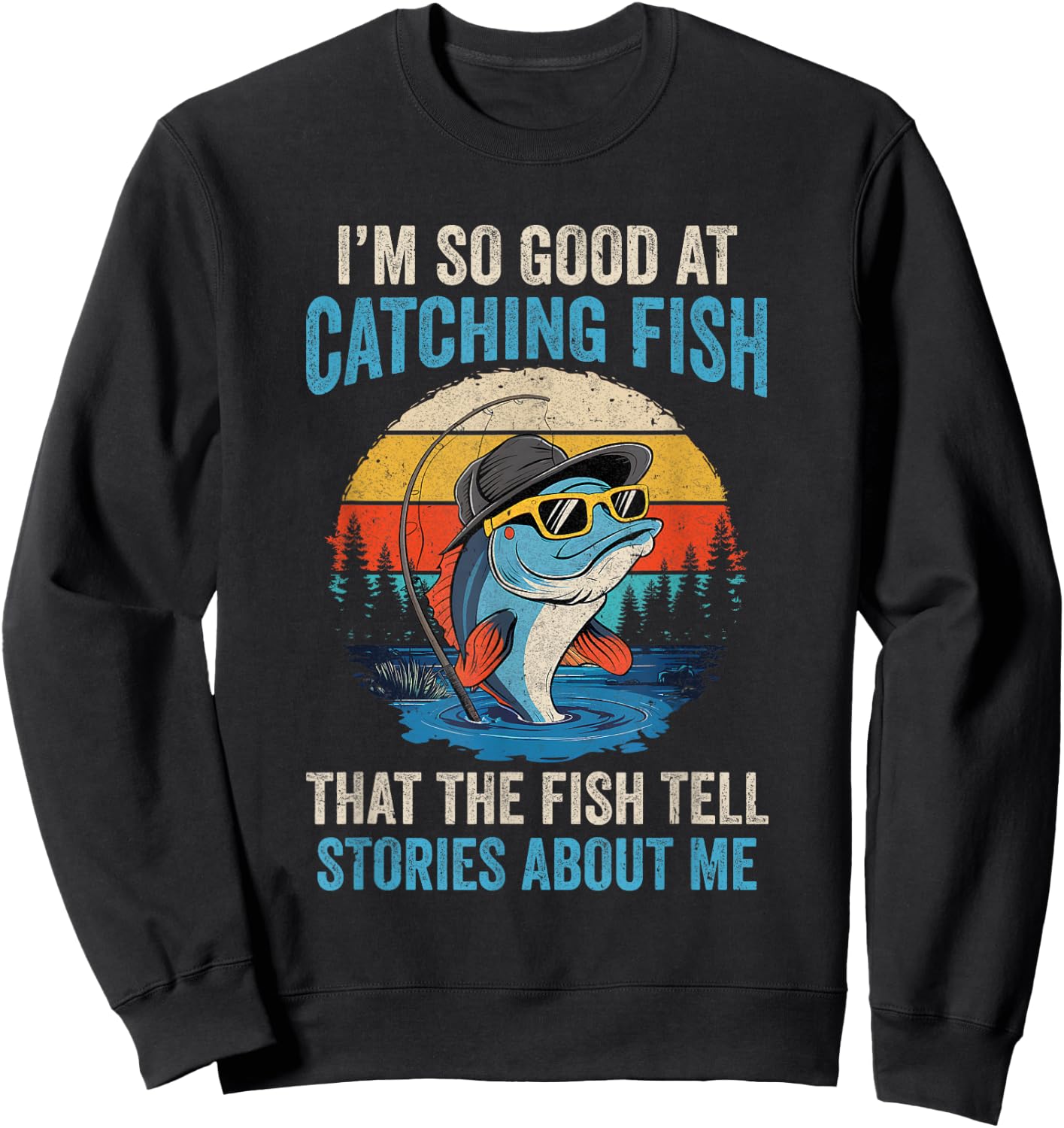 I'm So Good At Catching Fish That The Fish Tell Stories Sweatshirt - Sweatshirt | Black